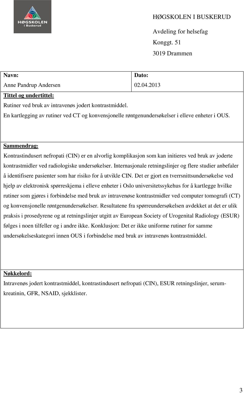 Sammendrag: Kontrastindusert nefropati (CIN) er en alvorlig komplikasjon som kan initieres ved bruk av joderte kontrastmidler ved radiologiske undersøkelser.