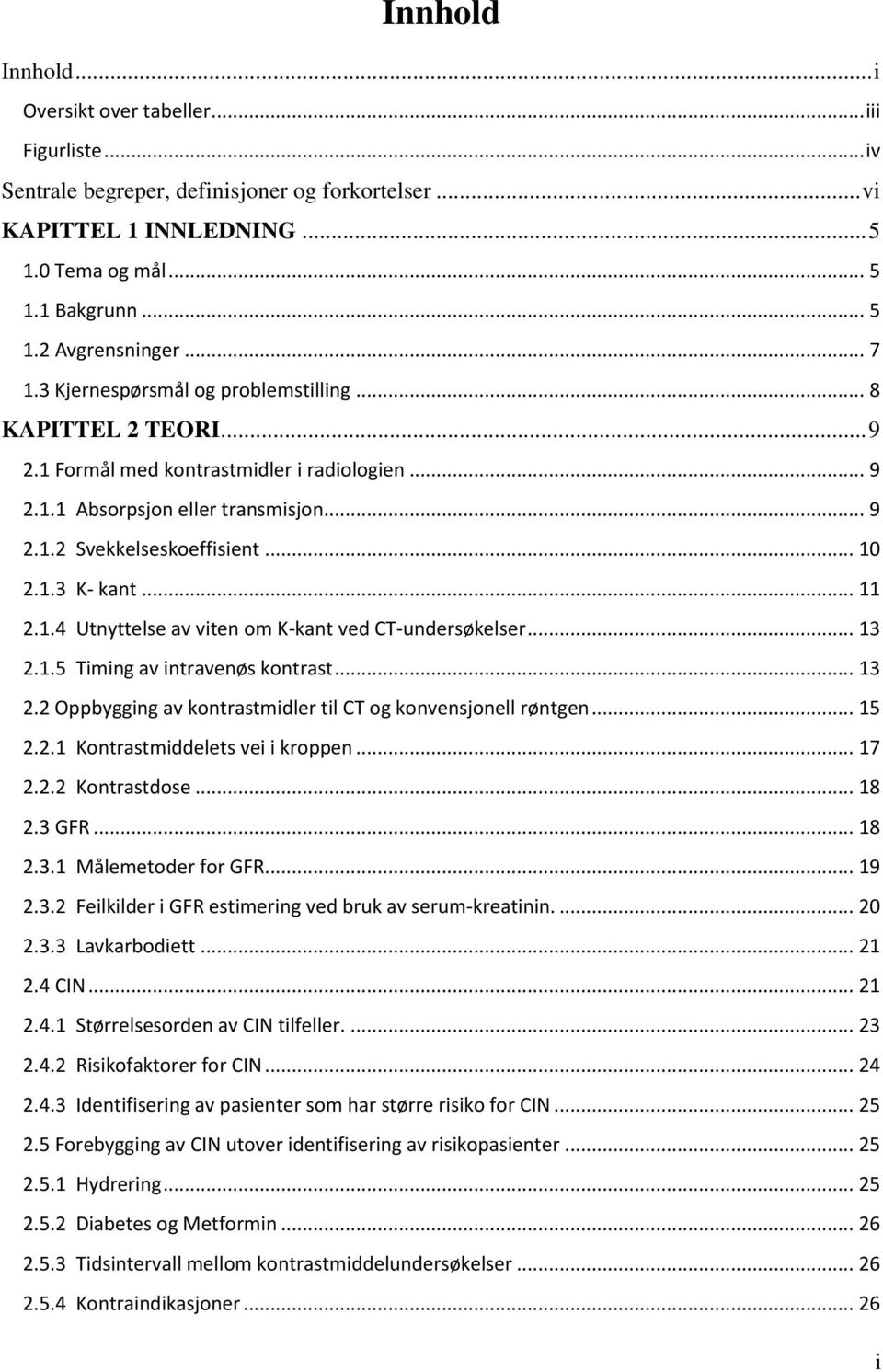 .. 11 2.1.4 Utnyttelse av viten om K-kant ved CT-undersøkelser... 13 2.1.5 Timing av intravenøs kontrast... 13 2.2 Oppbygging av kontrastmidler til CT og konvensjonell røntgen... 15 2.2.1 Kontrastmiddelets vei i kroppen.