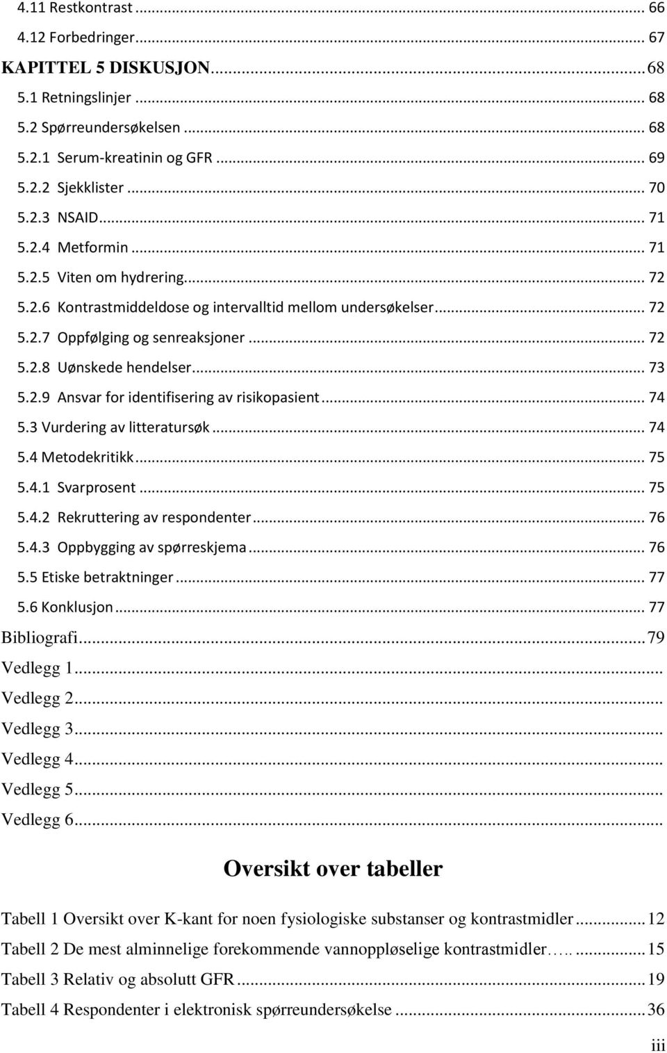 2.9 Ansvar for identifisering av risikopasient... 74 5.3 Vurdering av litteratursøk... 74 5.4 Metodekritikk... 75 5.4.1 Svarprosent... 75 5.4.2 Rekruttering av respondenter... 76 5.4.3 Oppbygging av spørreskjema.