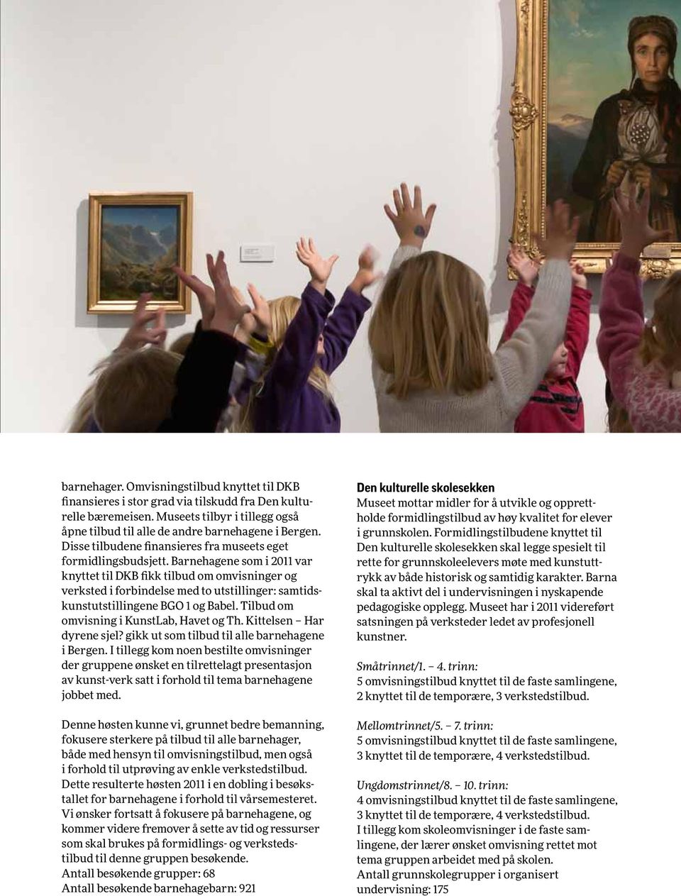 Barnehagene som i 2011 var knyttet til DKB fikk tilbud om omvisninger og verksted i forbindelse med to utstillinger: samtidskunstutstillingene BGO 1 og Babel.
