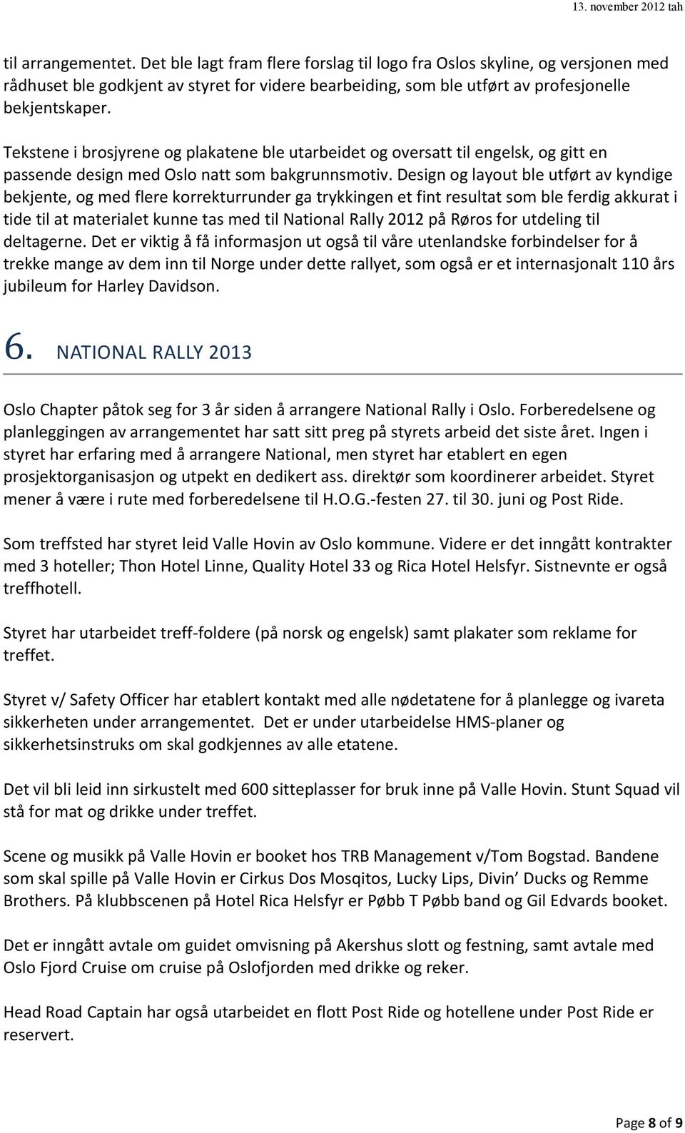 Design og layout ble utført av kyndige bekjente, og med flere korrekturrunder ga trykkingen et fint resultat som ble ferdig akkurat i tide til at materialet kunne tas med til National Rally 2012 på