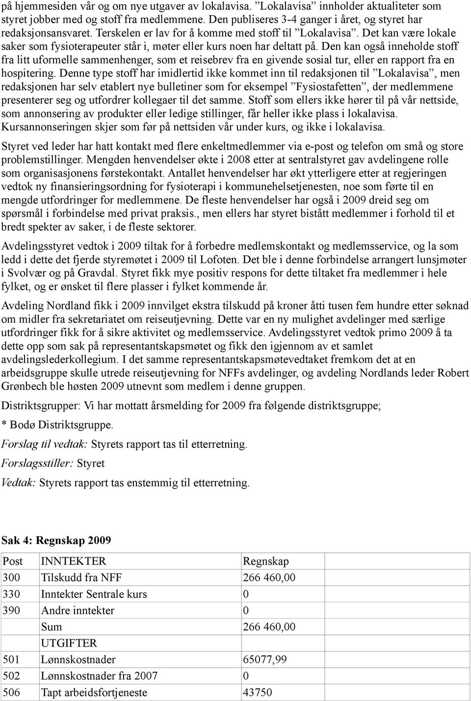 Den kan også inneholde stoff fra litt uformelle sammenhenger, som et reisebrev fra en givende sosial tur, eller en rapport fra en hospitering.