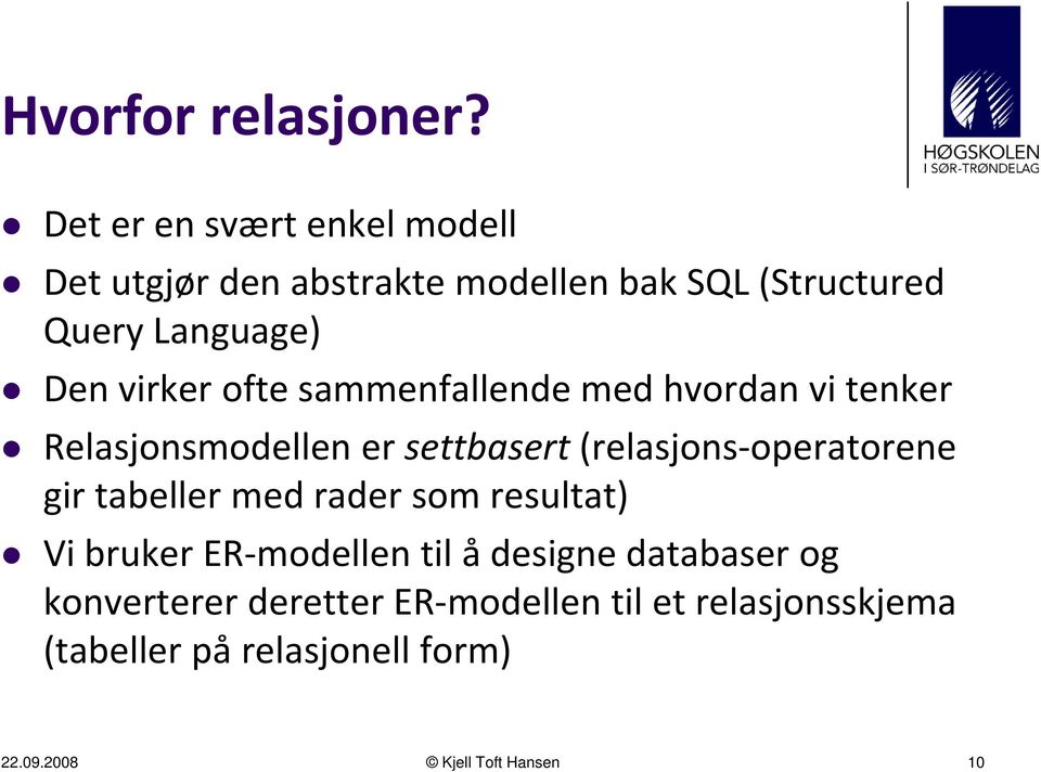 virker ofte sammenfallende med hvordan vi tenker Relasjonsmodellen er settbasert (relasjons operatorene gir