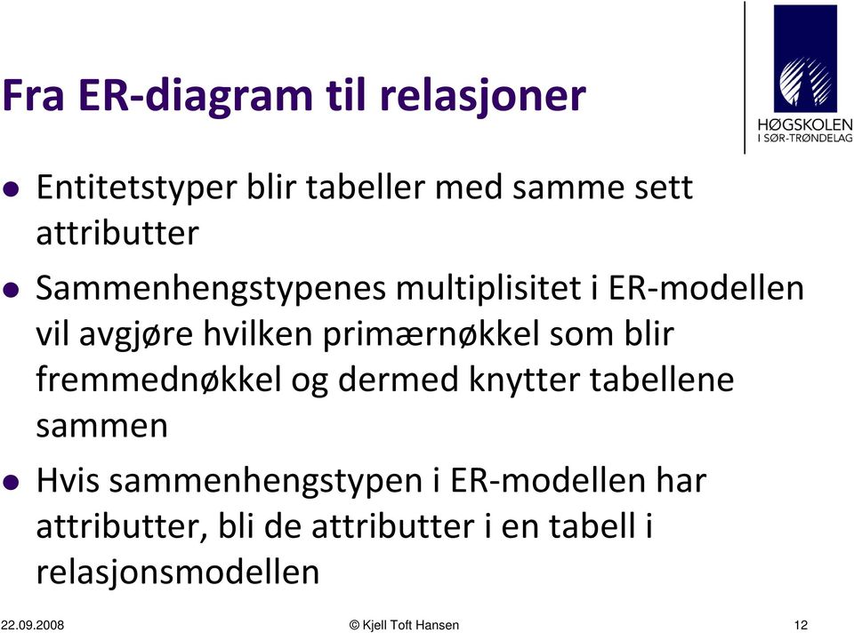 fremmednøkkel og dermed knytter tabellene sammen Hvis sammenhengstypen i ER