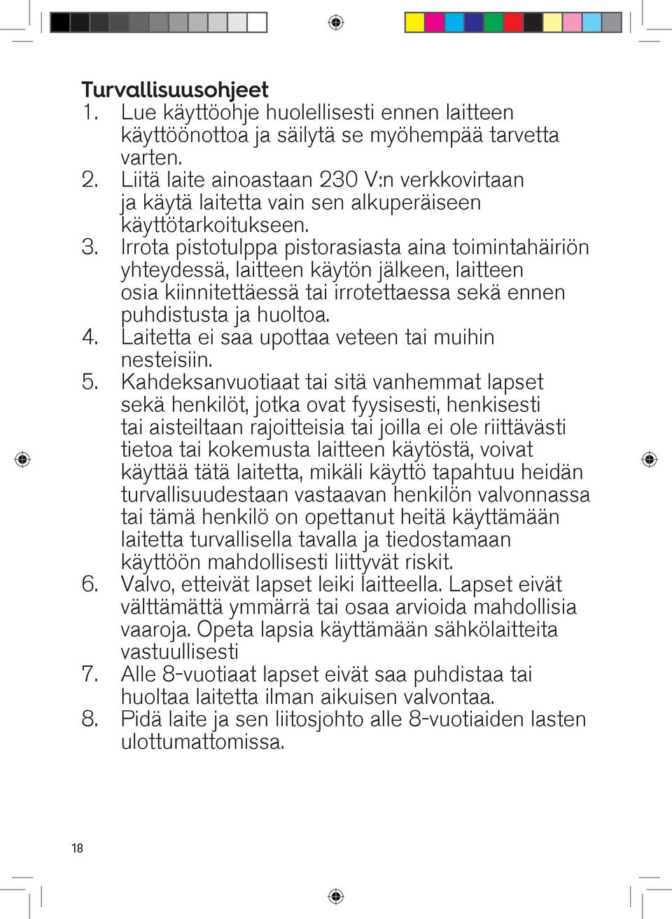 Irrota pistotulppa pistorasiasta aina toimintahäiriön yhteydessä, laitteen käytön jälkeen, laitteen osia kiinnitettäessä tai irrotettaessa sekä ennen puhdistusta ja huoltoa. 4.