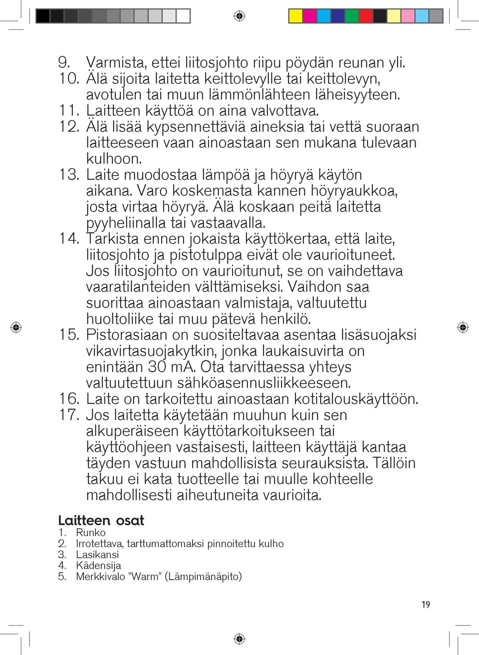 Varo koskemasta kannen höyryaukkoa, josta virtaa höyryä. Älä koskaan peitä laitetta pyyheliinalla tai vastaavalla. 14.