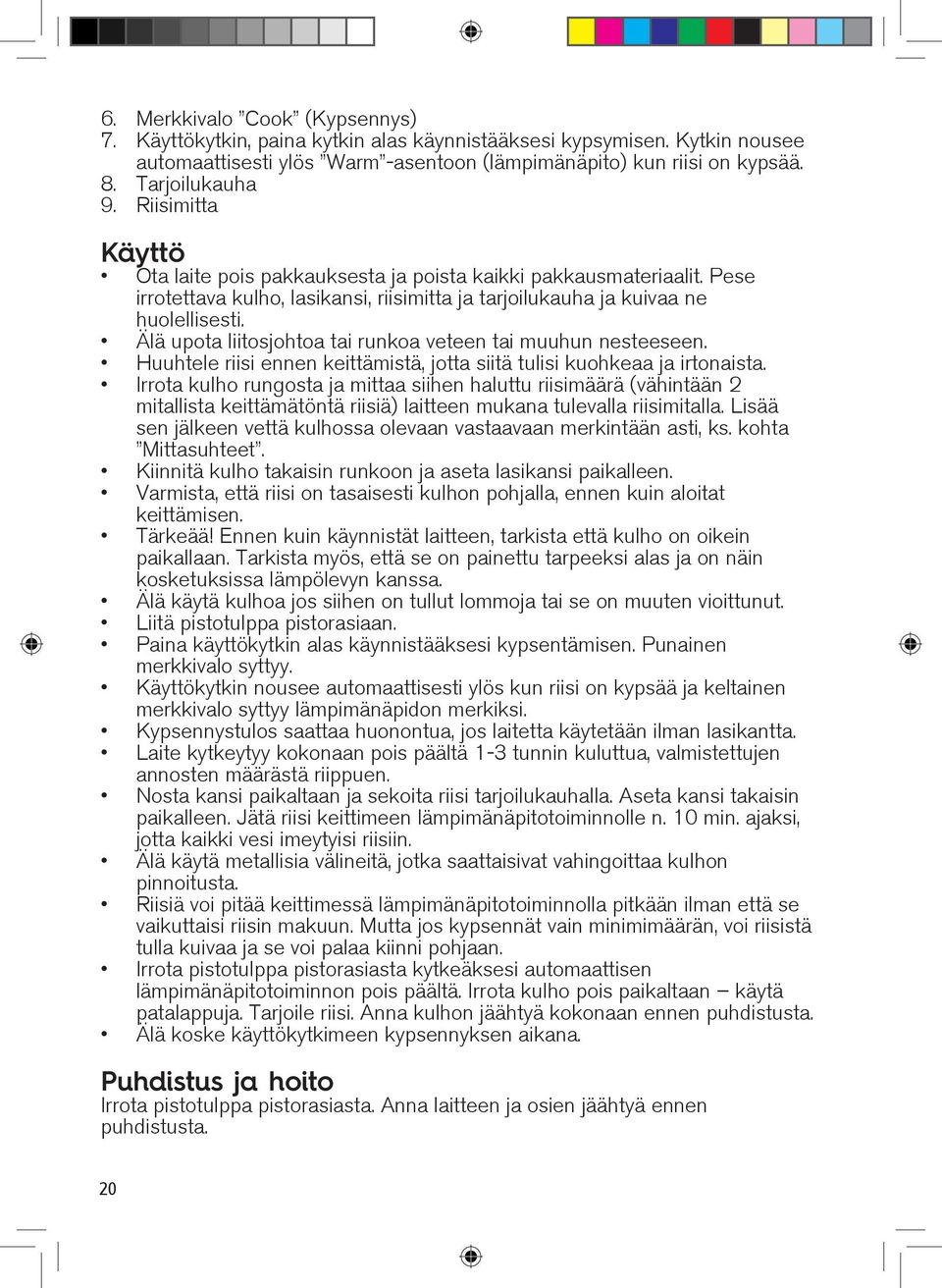 Älä upota liitosjohtoa tai runkoa veteen tai muuhun nesteeseen. Huuhtele riisi ennen keittämistä, jotta siitä tulisi kuohkeaa ja irtonaista.