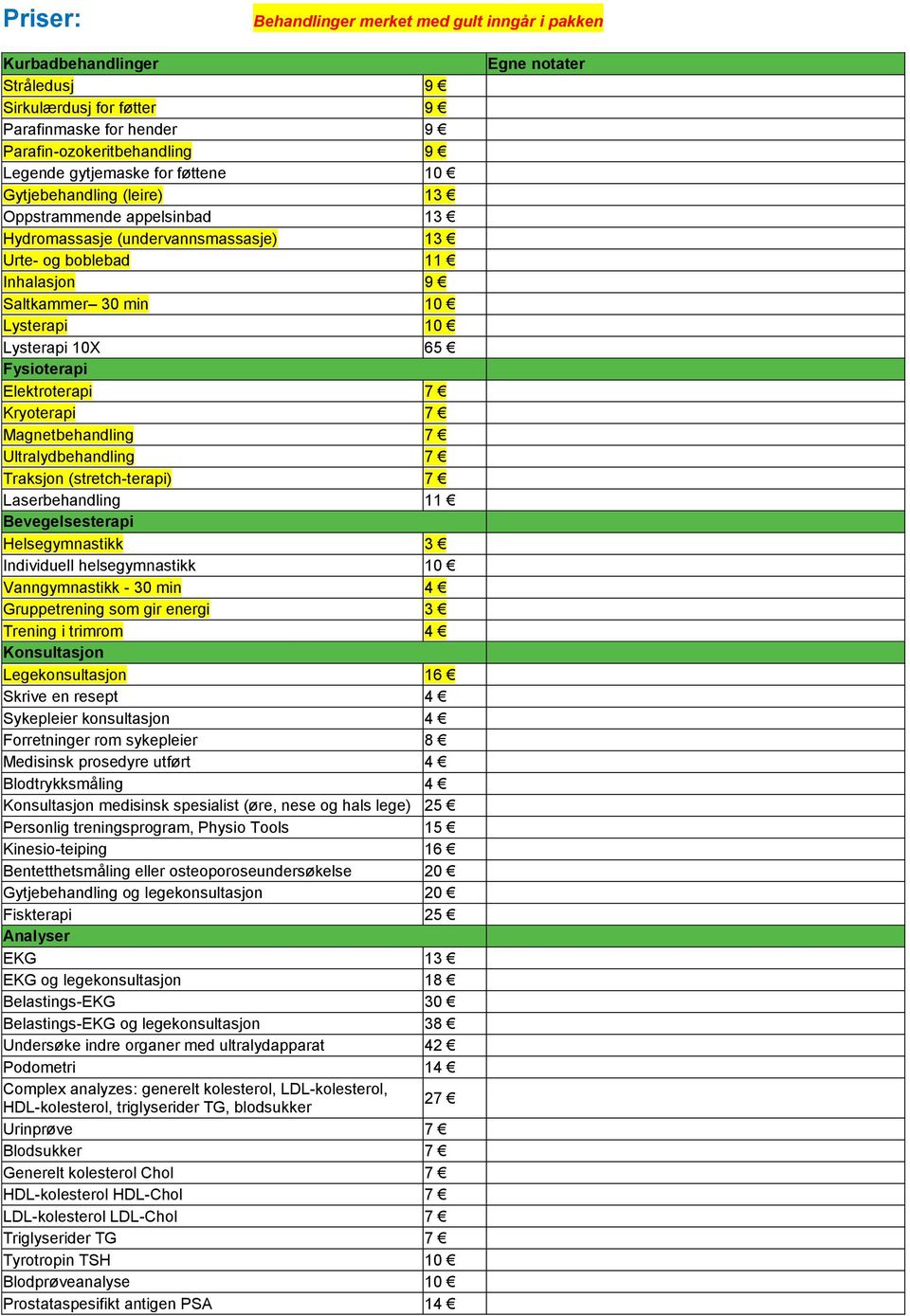 Elektroterapi 7 Kryoterapi 7 Magnetbehandling 7 Ultralydbehandling 7 Traksjon (stretch-terapi) 7 Laserbehandling 11 Bevegelsesterapi Helsegymnastikk 3 Individuell helsegymnastikk 10 Vanngymnastikk -