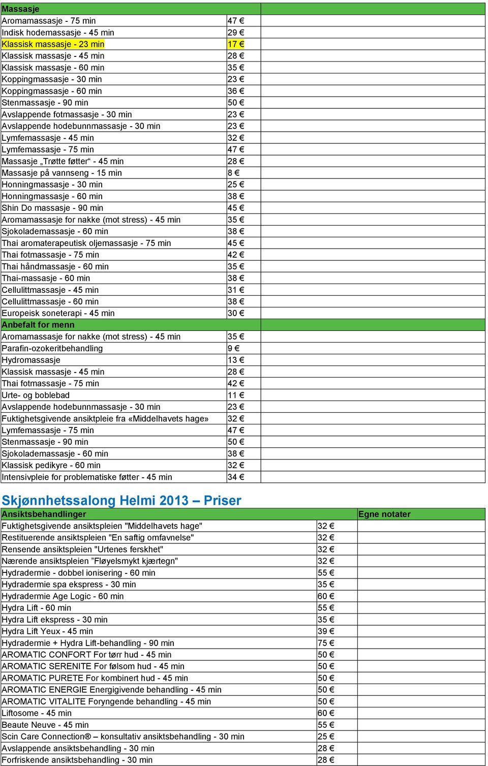 føtter - 45 min 28 Massasje på vannseng - 15 min 8 Honningmassasje - 30 min 25 Honningmassasje - 60 min 38 Shin Do massasje - 90 min 45 Aromamassasje for nakke (mot stress) - 45 min 35