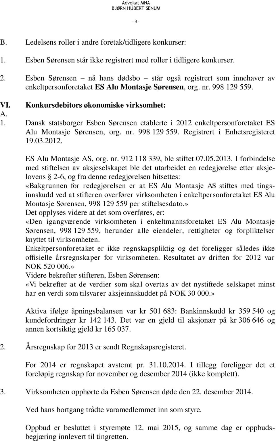 9 559. VI. Konkursdebitors økonomiske virksomhet: A. 1. Dansk statsborger Esben Sørensen etablerte i 2012 enkeltpersonforetaket ES Alu Montasje Sørensen, org. nr. 998 129 559.