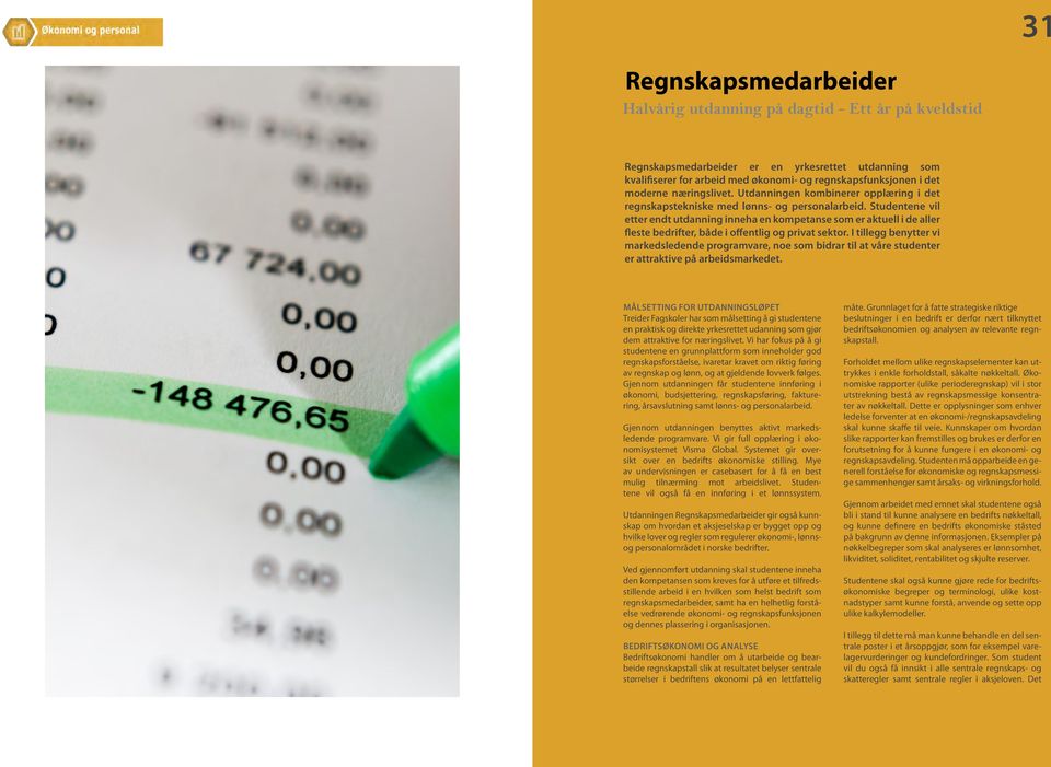 Studentene vil etter endt utdanning inneha en kompetanse som er aktuell i de aller fleste bedrifter, både i offentlig og privat sektor.