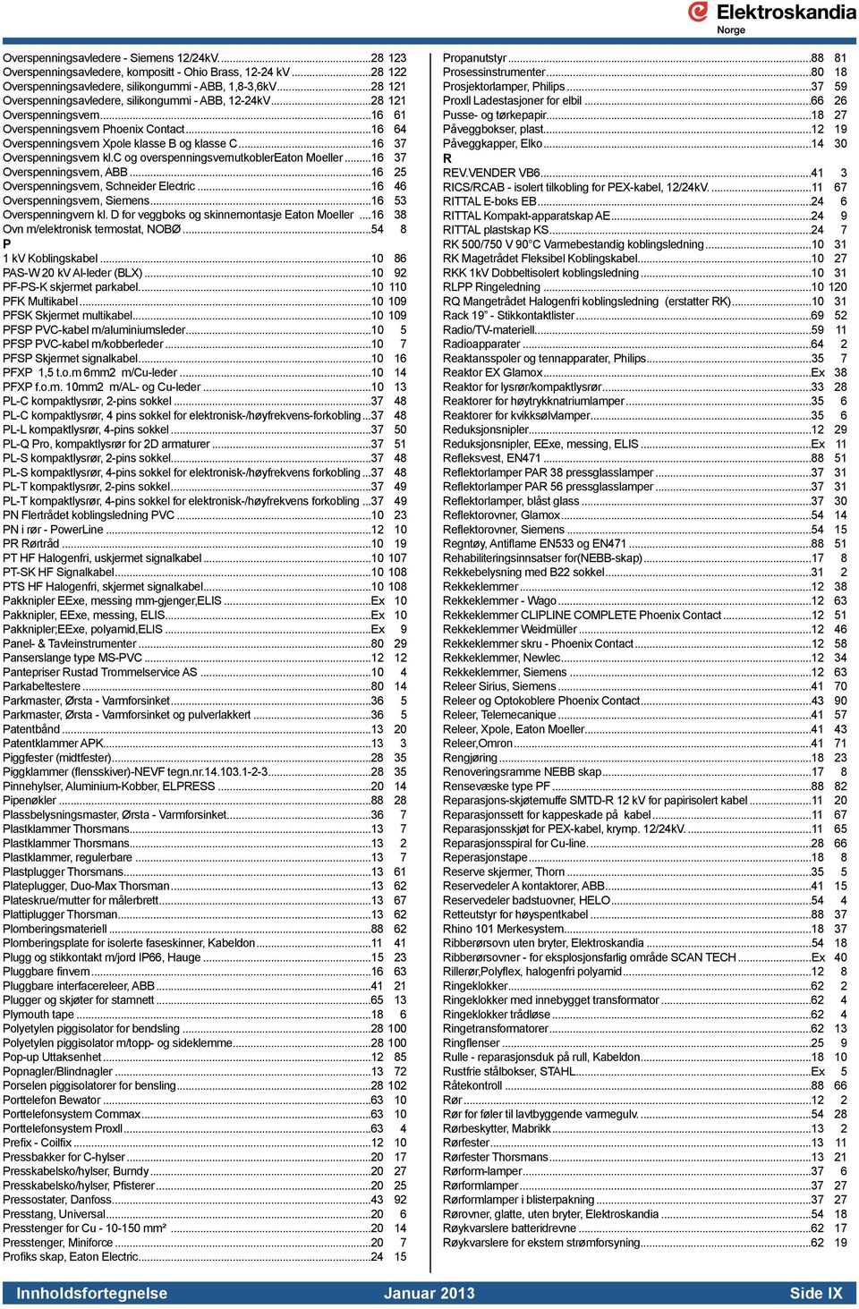 ..16 37 Overspenningsvern kl.c og overspenningsvernutkoblereaton Moeller...16 37 Overspenningsvern, ABB...16 25 Overspenningsvern, Schneider Electric...16 46 Overspenningsvern, Siemens.