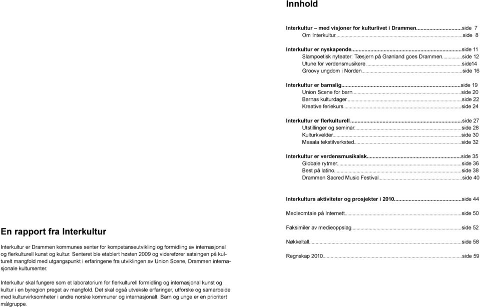 ..side 24 Interkultur er flerkulturell...side 27 Utstillinger og seminar...side 28 Kulturkvelder...side 30 Masala tekstilverksted...side 32 Interkultur er verdensmusikalsk...side 35 Globale rytmer.