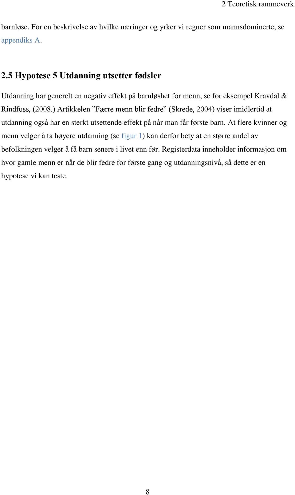 ) Artikkelen Færre menn blir fedre (Skrede, 2004) viser imidlertid at utdanning også har en sterkt utsettende effekt på når man får første barn.