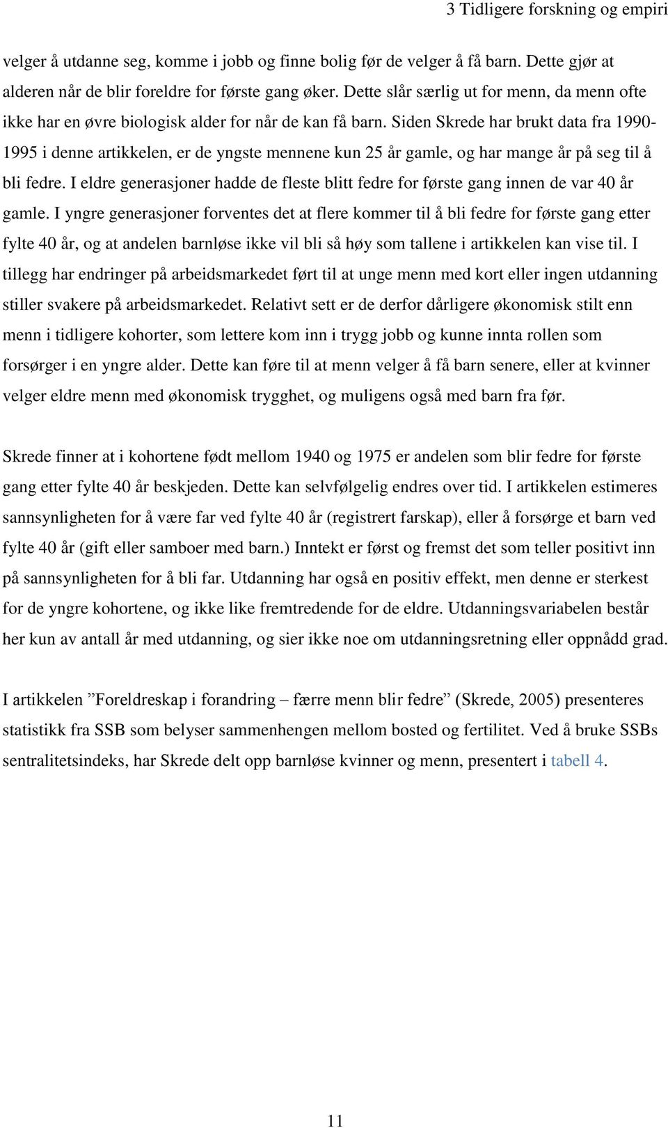 Siden Skrede har brukt data fra 1990-1995 i denne artikkelen, er de yngste mennene kun 25 år gamle, og har mange år på seg til å bli fedre.