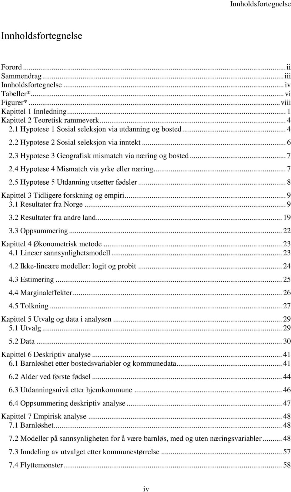 4 Hypotese 4 Mismatch via yrke eller næring... 7 2.5 Hypotese 5 Utdanning utsetter fødsler... 8 Kapittel 3 Tidligere forskning og empiri... 9 3.1 Resultater fra Norge... 9 3.2 Resultater fra andre land.