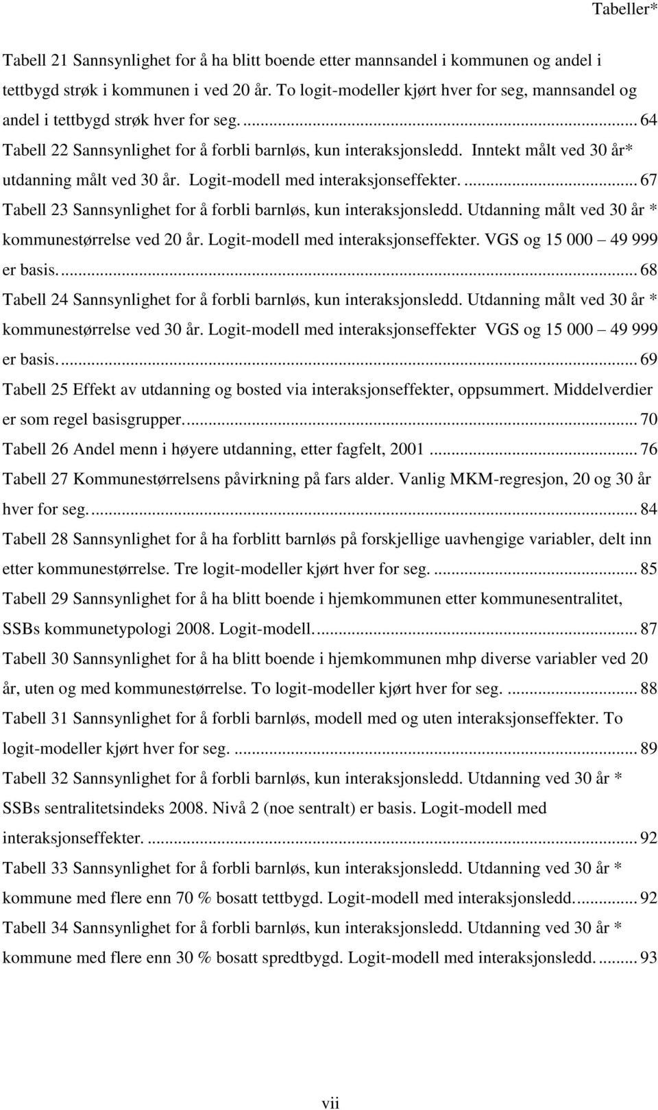 Inntekt målt ved 30 år* utdanning målt ved 30 år. Logit-modell med interaksjonseffekter.... 67 Tabell 23 Sannsynlighet for å forbli barnløs, kun interaksjonsledd.