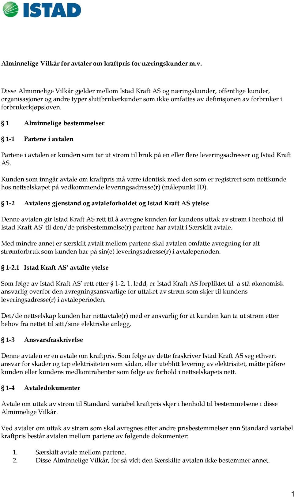 Disse Alminnelige Vilkår gjelder mellom Istad Kraft AS og næringskunder, offentlige kunder, organisasjoner og andre typer sluttbrukerkunder som ikke omfattes av definisjonen av forbruker i