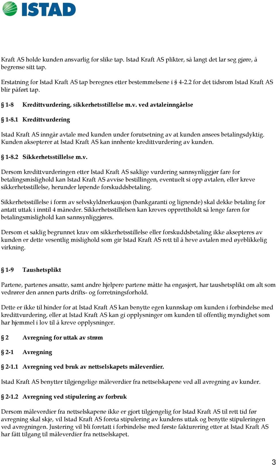 1 Kredittvurdering Istad Kraft AS inngår avtale med kunden under forutsetning av at kunden ansees betalingsdyktig. Kunden aksepterer at Istad Kraft AS kan innhente kredittvurdering av kunden. 1-8.