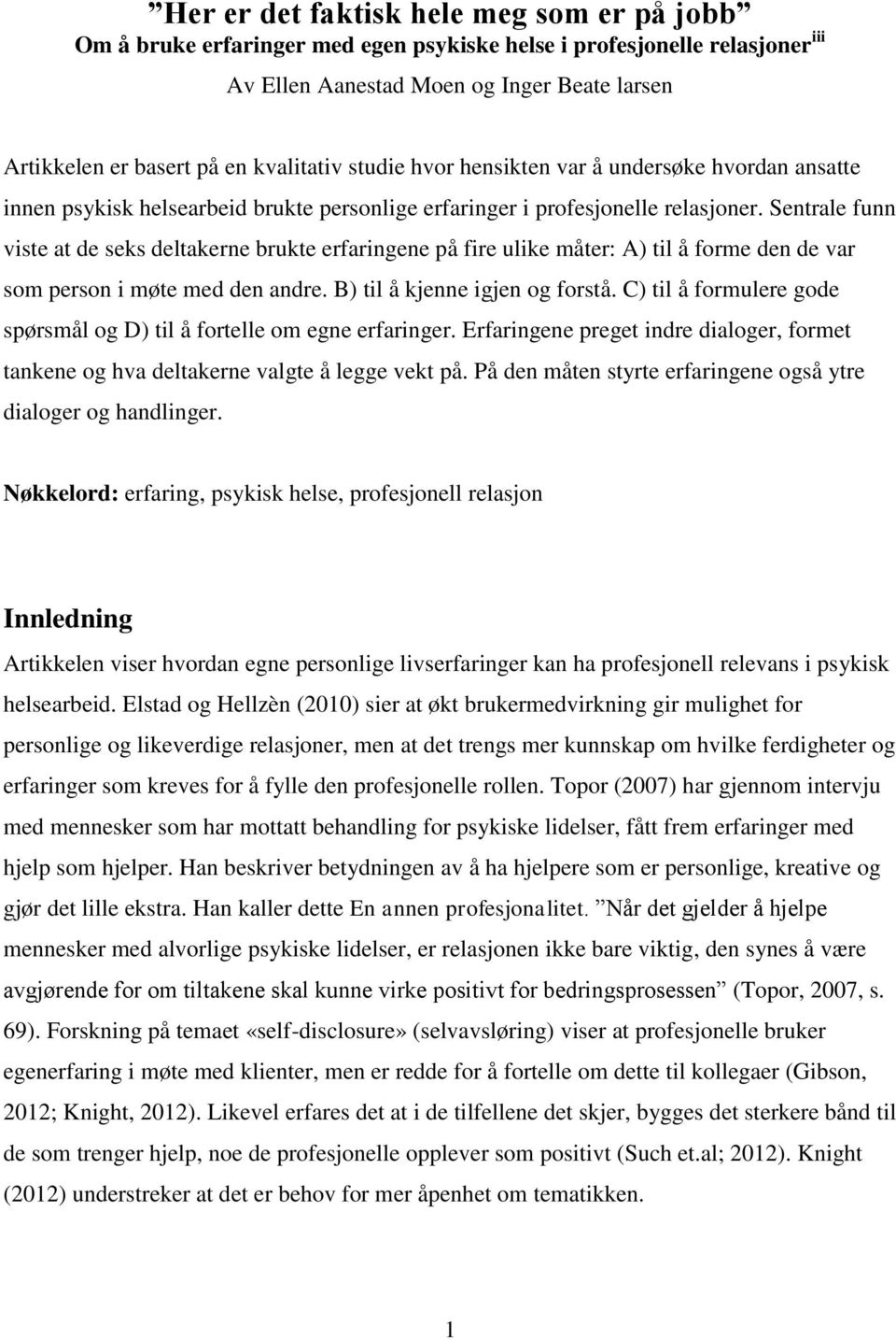 Sentrale funn viste at de seks deltakerne brukte erfaringene på fire ulike måter: A) til å forme den de var som person i møte med den andre. B) til å kjenne igjen og forstå.