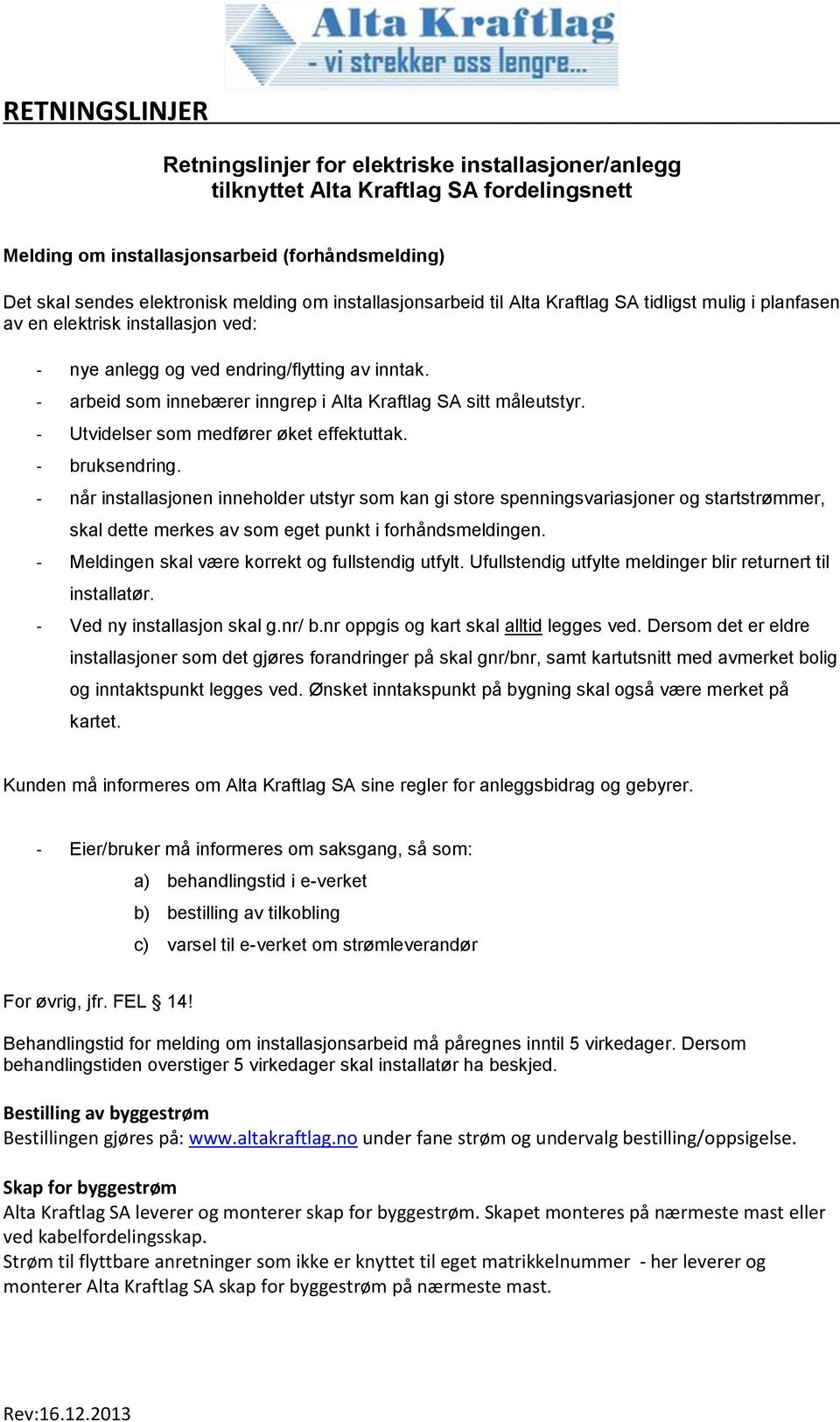 - arbeid som innebærer inngrep i Alta Kraftlag SA sitt måleutstyr. - Utvidelser som medfører øket effektuttak. - bruksendring.