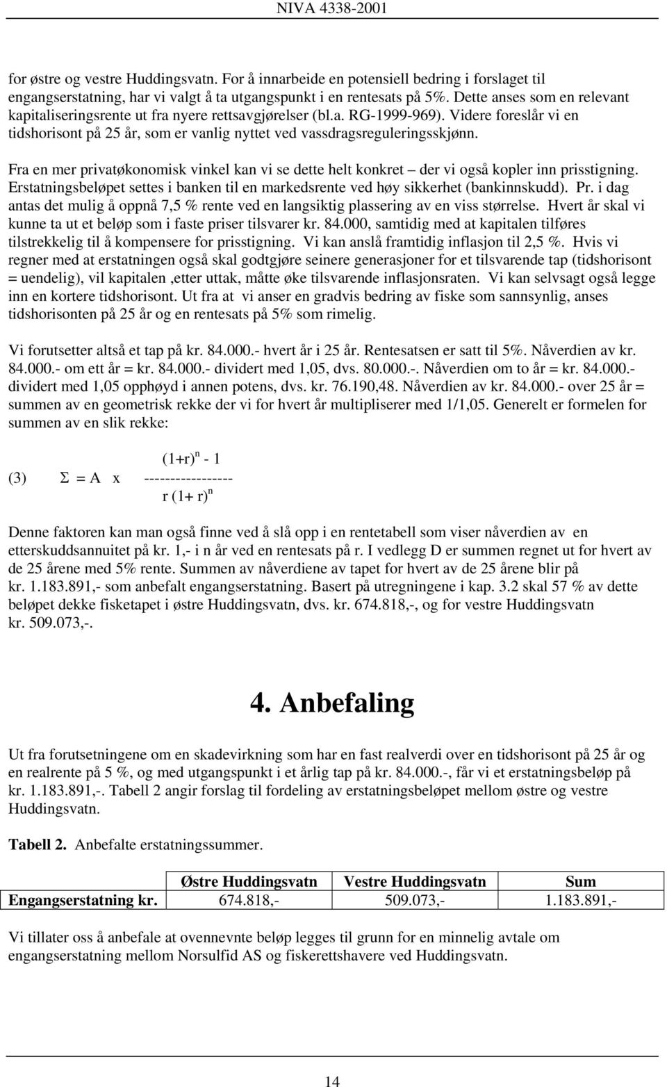 Fra en mer privatøkonomisk vinkel kan vi se dette helt konkret der vi også kopler inn prisstigning. Erstatningsbeløpet settes i banken til en markedsrente ved høy sikkerhet (bankinnskudd). Pr.