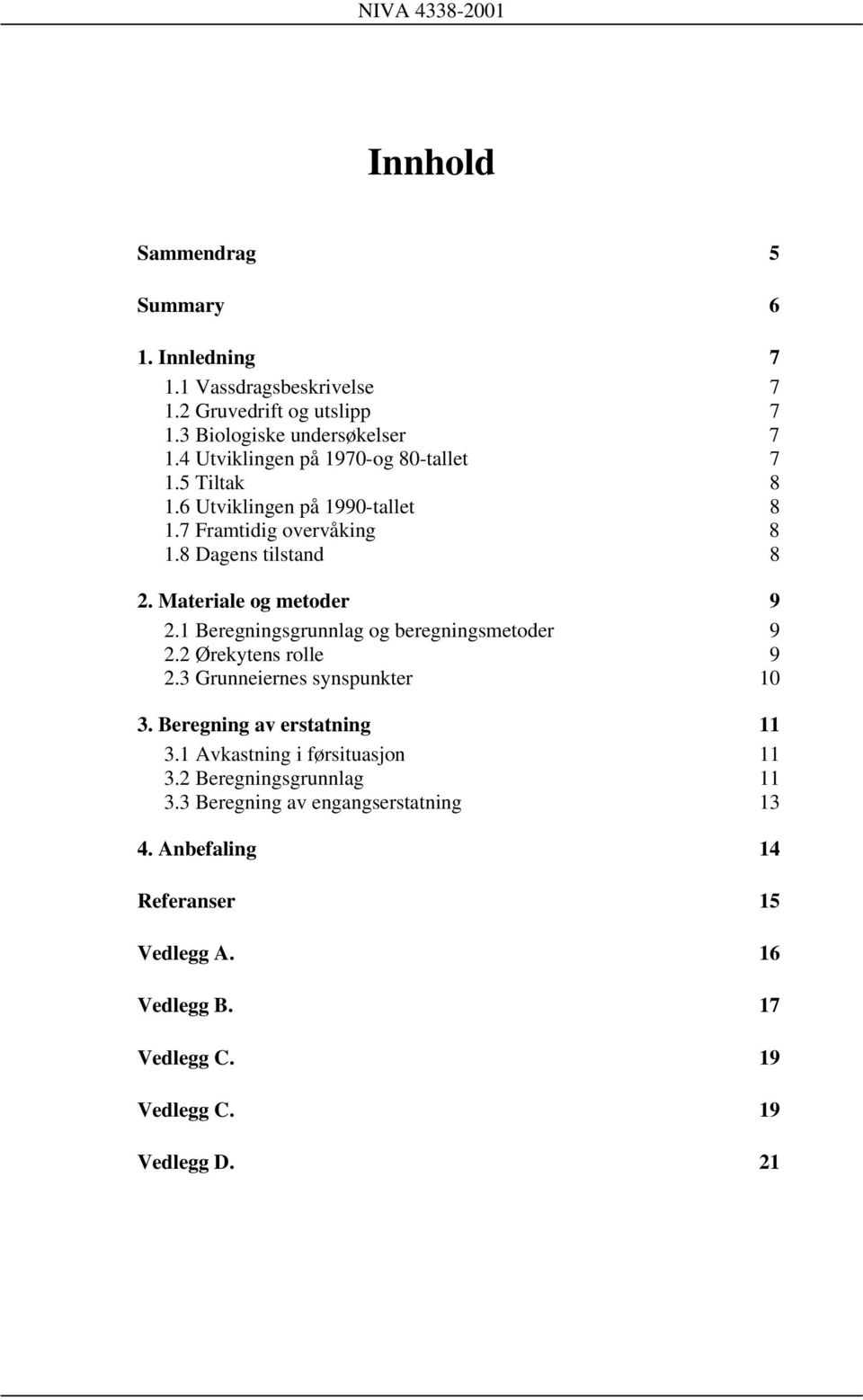 Materiale og metoder 9 2.1 Beregningsgrunnlag og beregningsmetoder 9 2.2 Ørekytens rolle 9 2.3 Grunneiernes synspunkter 10 3. Beregning av erstatning 11 3.