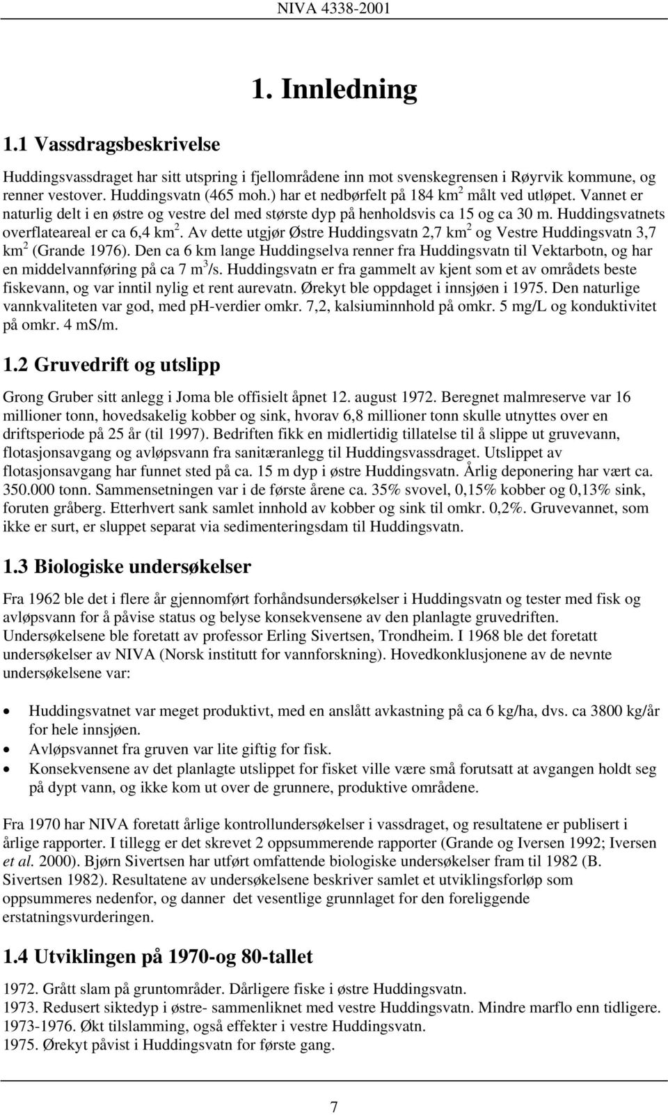 Av dette utgjør Østre Huddingsvatn 2,7 km 2 og Vestre Huddingsvatn 3,7 km 2 (Grande 1976).