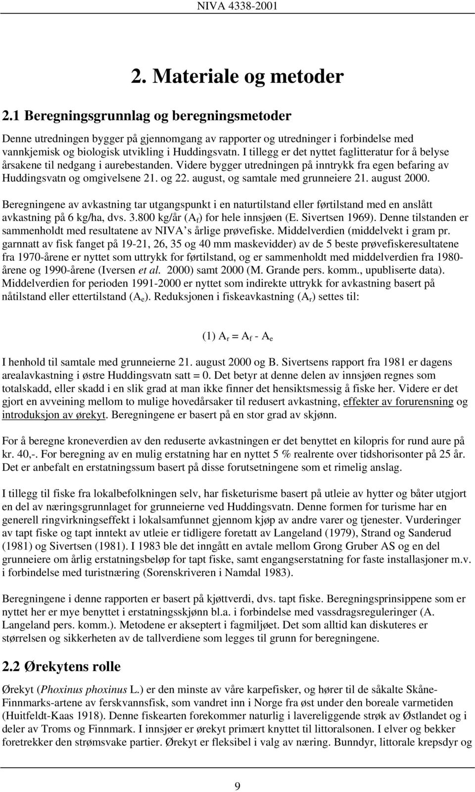 I tillegg er det nyttet faglitteratur for å belyse årsakene til nedgang i aurebestanden. Videre bygger utredningen på inntrykk fra egen befaring av Huddingsvatn og omgivelsene 21. og 22.