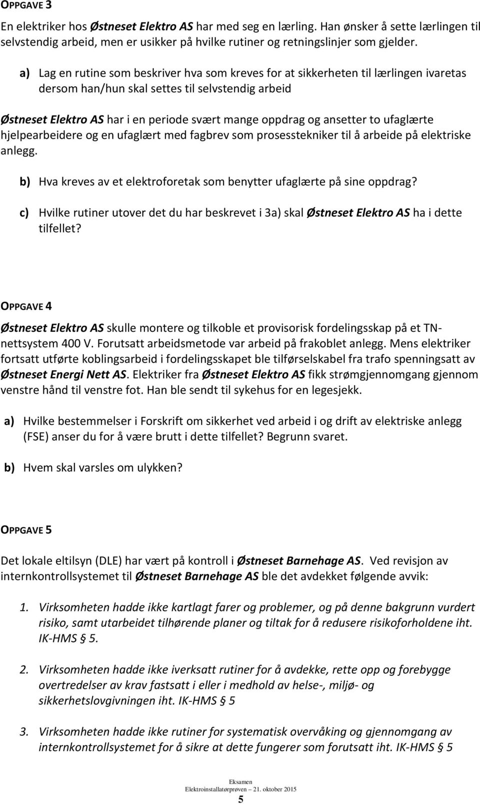 ansetter to ufaglærte hjelpearbeidere og en ufaglært med fagbrev som prosesstekniker til å arbeide på elektriske anlegg. b) Hva kreves av et elektroforetak som benytter ufaglærte på sine oppdrag?