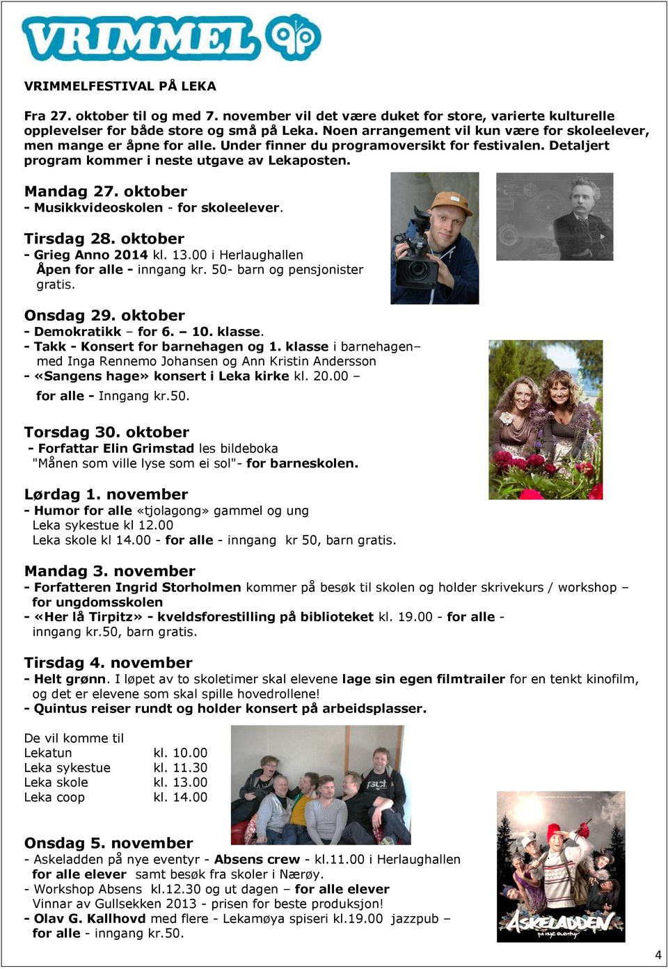 oktober - Musikkvideoskolen - for skoleelever. Tirsdag 28. oktober - Grieg Anno 2014 kl. 13.00 i Herlaughallen Åpen for alle - inngang kr. 50- barn og pensjonister gratis. Onsdag 29.