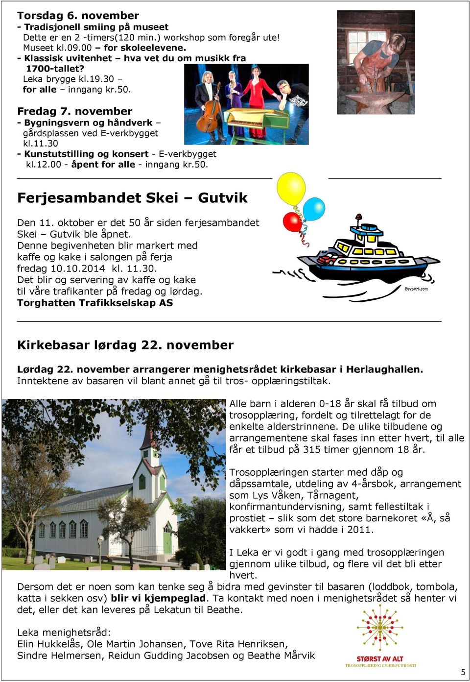 30 - Kunstutstilling og konsert - E-verkbygget kl.12.00 - åpent for alle - inngang kr.50. Ferjesambandet Skei Gutvik Den 11. oktober er det 50 år siden ferjesambandet Skei Gutvik ble åpnet.