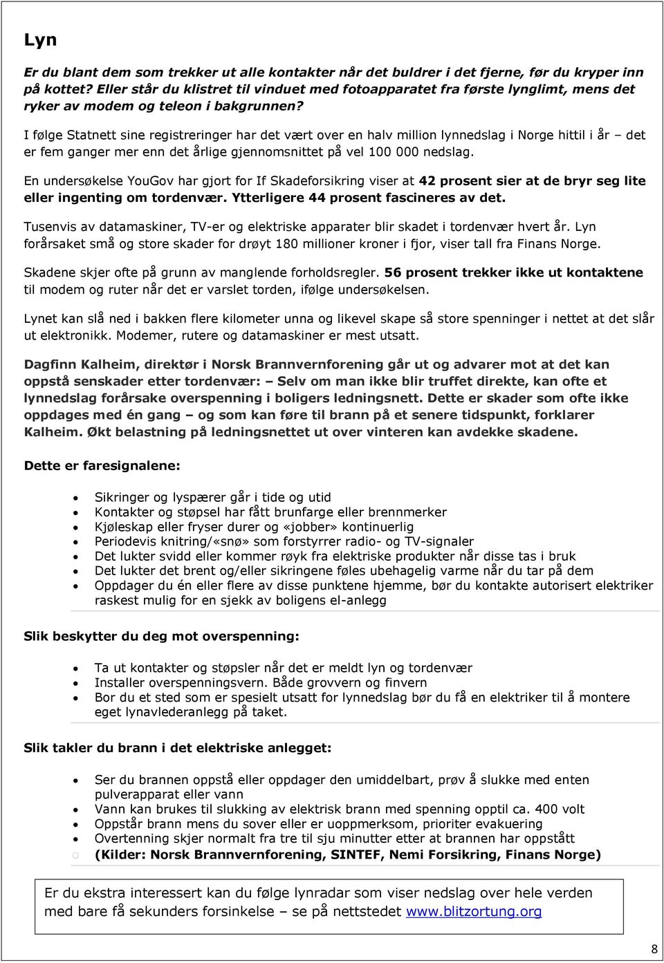 I følge Statnett sine registreringer har det vært over en halv million lynnedslag i Norge hittil i år det er fem ganger mer enn det årlige gjennomsnittet på vel 100 000 nedslag.