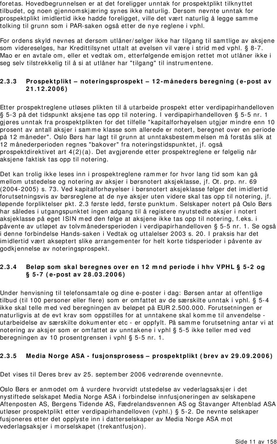 For ordens skyld nevnes at dersom utlåner/selger ikke har tilgang til samtlige av aksjene som videreselges, har Kredittilsynet uttalt at øvelsen vil være i strid med vphl. 8-7.