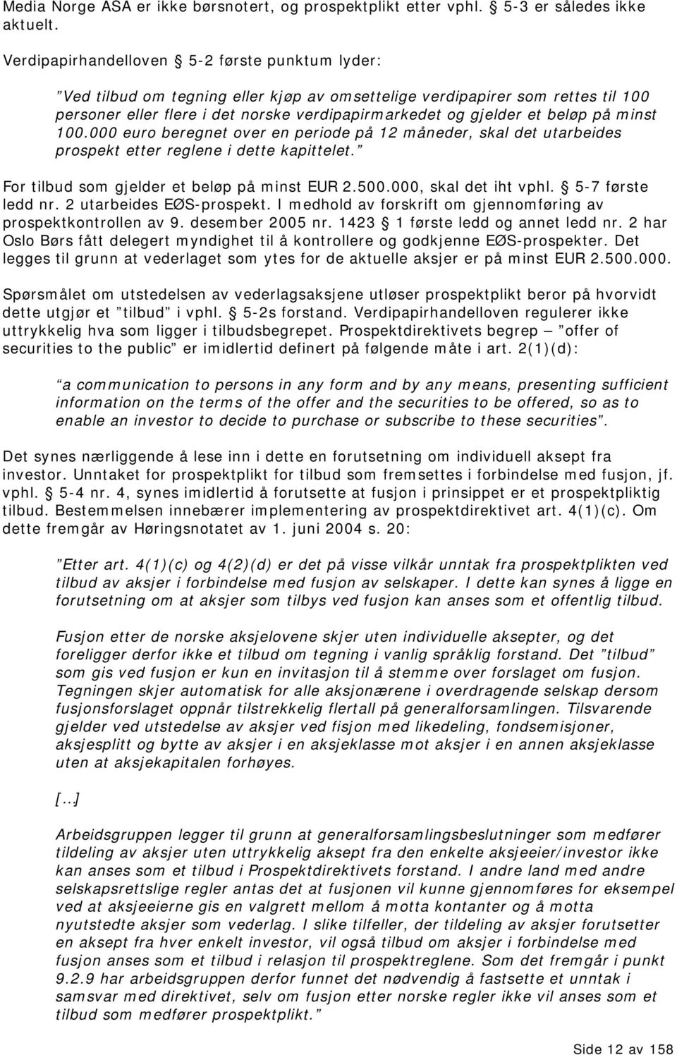 beløp på minst 100.000 euro beregnet over en periode på 12 måneder, skal det utarbeides prospekt etter reglene i dette kapittelet. For tilbud som gjelder et beløp på minst EUR 2.500.