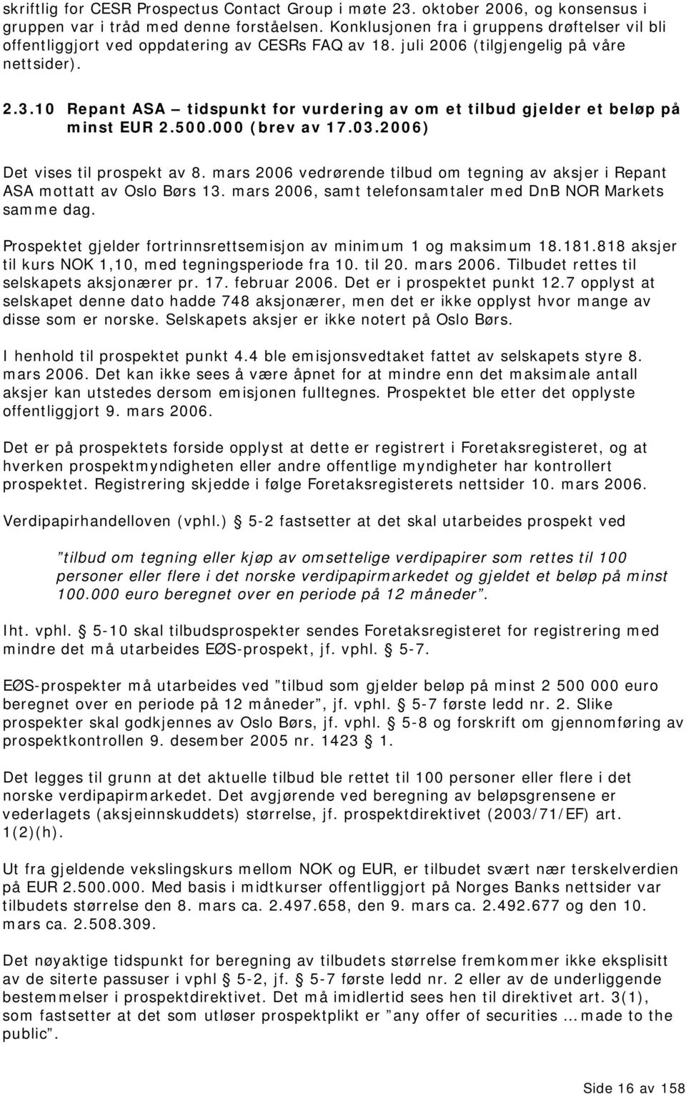 10 Repant ASA tidspunkt for vurdering av om et tilbud gjelder et beløp på minst EUR 2.500.000 (brev av 17.03.2006) Det vises til prospekt av 8.