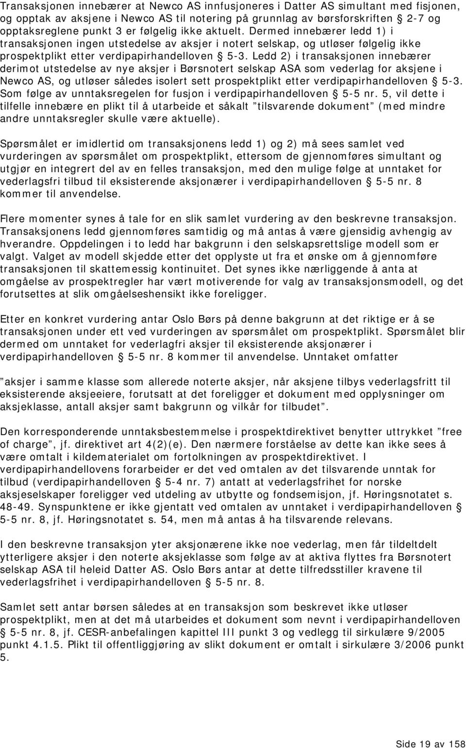 Ledd 2) i transaksjonen innebærer derimot utstedelse av nye aksjer i Børsnotert selskap ASA som vederlag for aksjene i Newco AS, og utløser således isolert sett prospektplikt etter