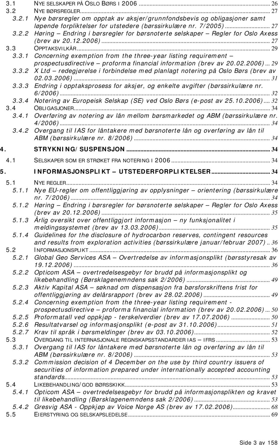 02.2006)... 29 3.3.2 X Ltd redegjørelse i forbindelse med planlagt notering på Oslo Børs (brev av 02.03.2006)... 31 3.3.3 Endring i opptaksprosess for aksjer, og enkelte avgifter (børssirkulære nr.