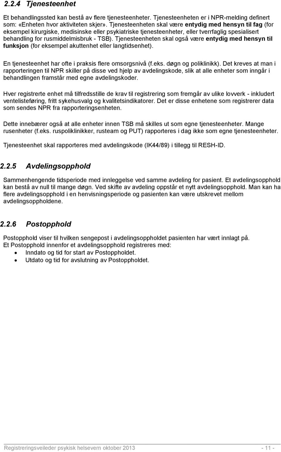 Tjenesteenheten skal også være entydig med hensyn til funksjon (for eksempel akuttenhet eller langtidsenhet). En tjenesteenhet har ofte i praksis flere omsorgsnivå (f.eks. døgn og poliklinikk).