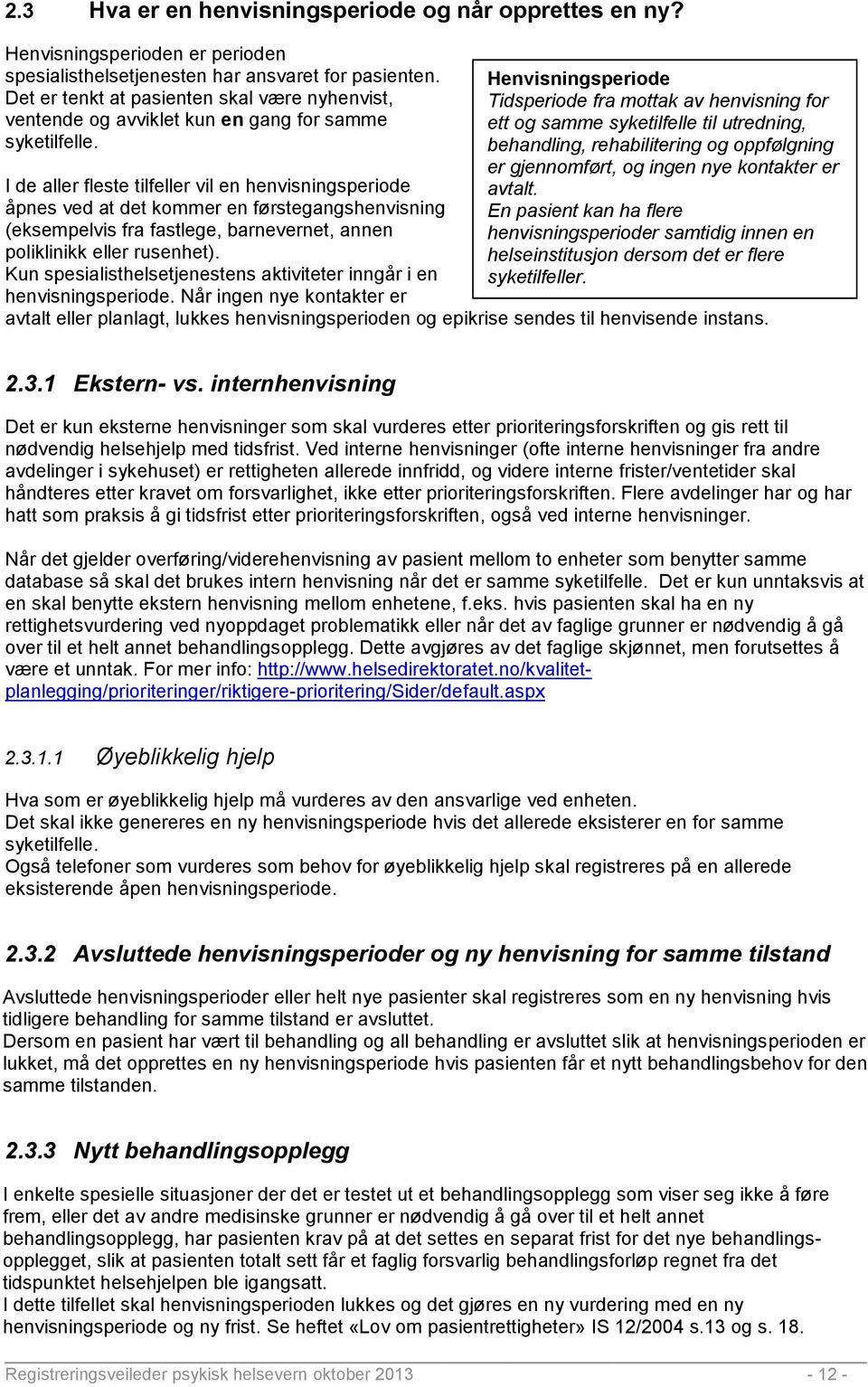 Henvisningsperiode Tidsperiode fra mottak av henvisning for ett og samme syketilfelle til utredning, behandling, rehabilitering og oppfølgning er gjennomført, og ingen nye kontakter er avtalt.