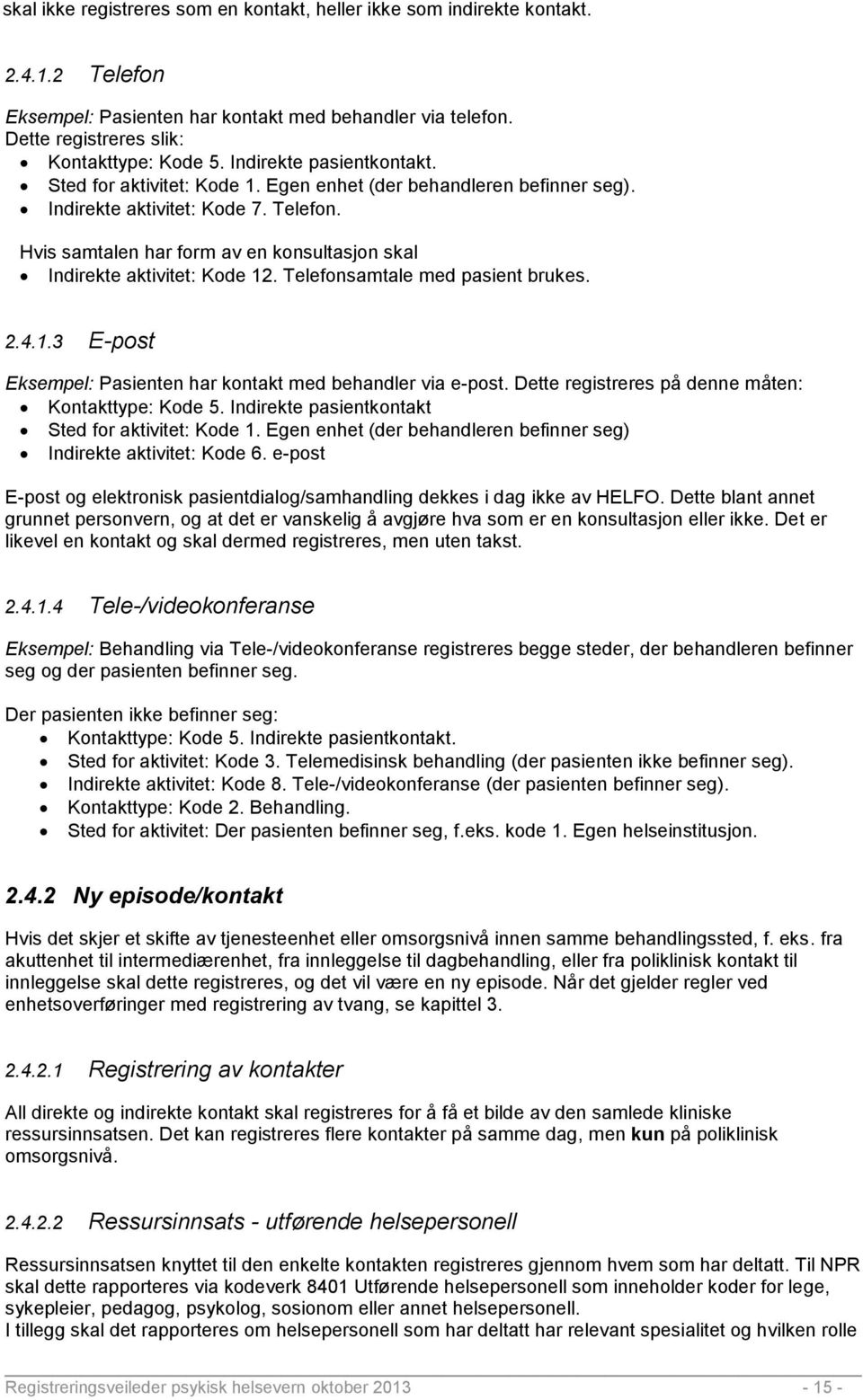 Hvis samtalen har form av en konsultasjon skal Indirekte aktivitet: Kode 12. Telefonsamtale med pasient brukes. 2.4.1.3 E-post Eksempel: Pasienten har kontakt med behandler via e-post.