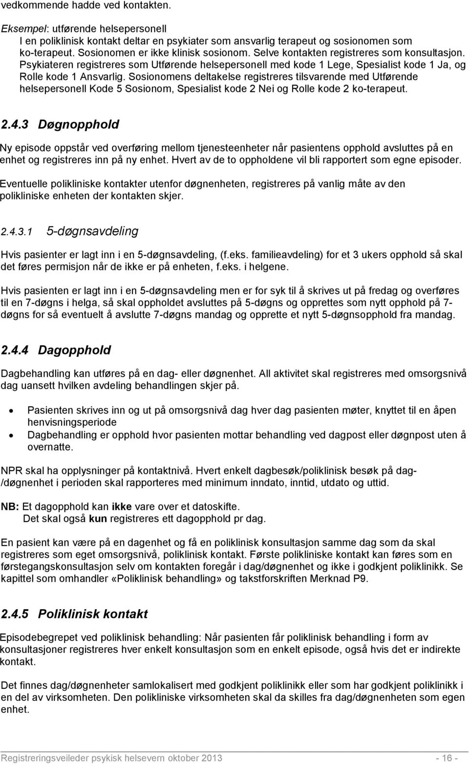 Psykiateren registreres som Utførende helsepersonell med kode 1 Lege, Spesialist kode 1 Ja, og Rolle kode 1 Ansvarlig.