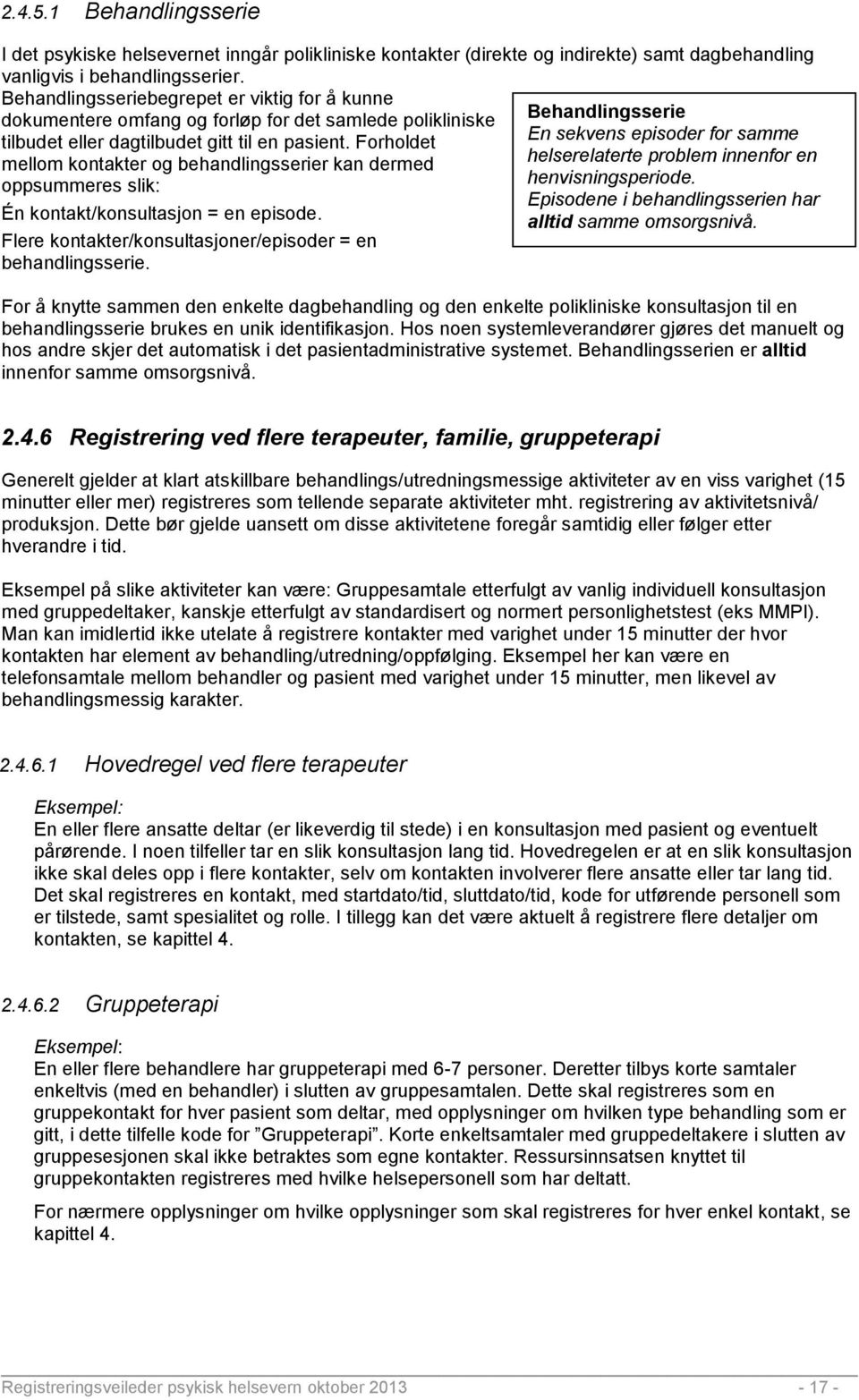 Forholdet mellom kontakter og behandlingsserier kan dermed oppsummeres slik: Én kontakt/konsultasjon = en episode. Flere kontakter/konsultasjoner/episoder = en behandlingsserie.