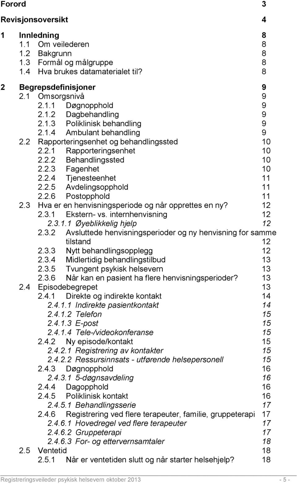 2.5 Avdelingsopphold 11 2.2.6 Postopphold 11 2.3 Hva er en henvisningsperiode og når opprettes en ny? 12 2.3.1 Ekstern- vs. internhenvisning 12 2.3.1.1 Øyeblikkelig hjelp 12 2.3.2 Avsluttede henvisningsperioder og ny henvisning for samme tilstand 12 2.