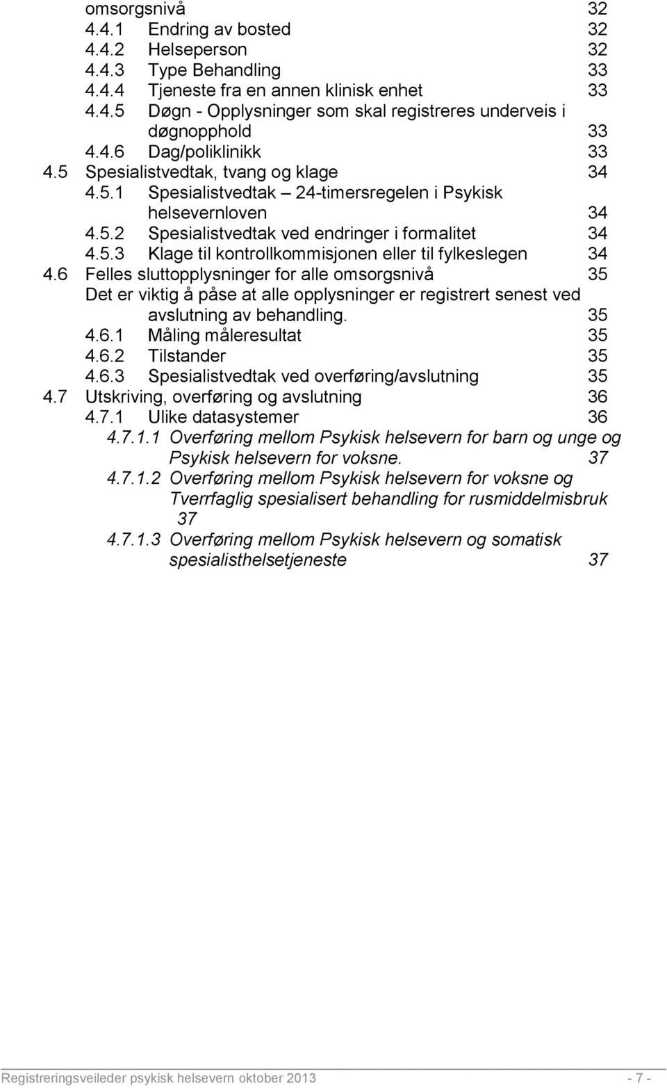 6 Felles sluttopplysninger for alle omsorgsnivå 35 Det er viktig å påse at alle opplysninger er registrert senest ved avslutning av behandling. 35 4.6.1 Måling måleresultat 35 4.6.2 Tilstander 35 4.6.3 Spesialistvedtak ved overføring/avslutning 35 4.