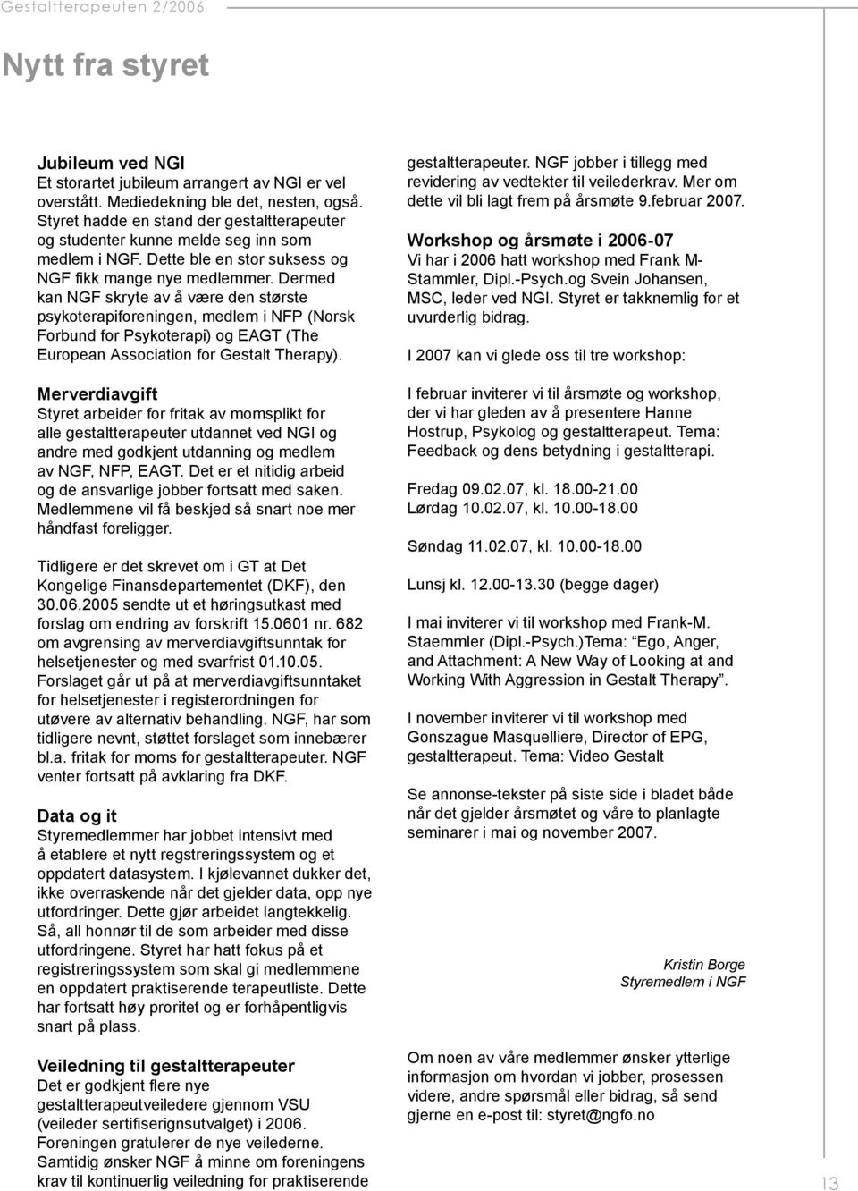 Dermed kan NGF skryte av å være den største psykoterapiforeningen, medlem i NFP (Norsk Forbund for Psykoterapi) og EAGT (The European Association for Gestalt Therapy).