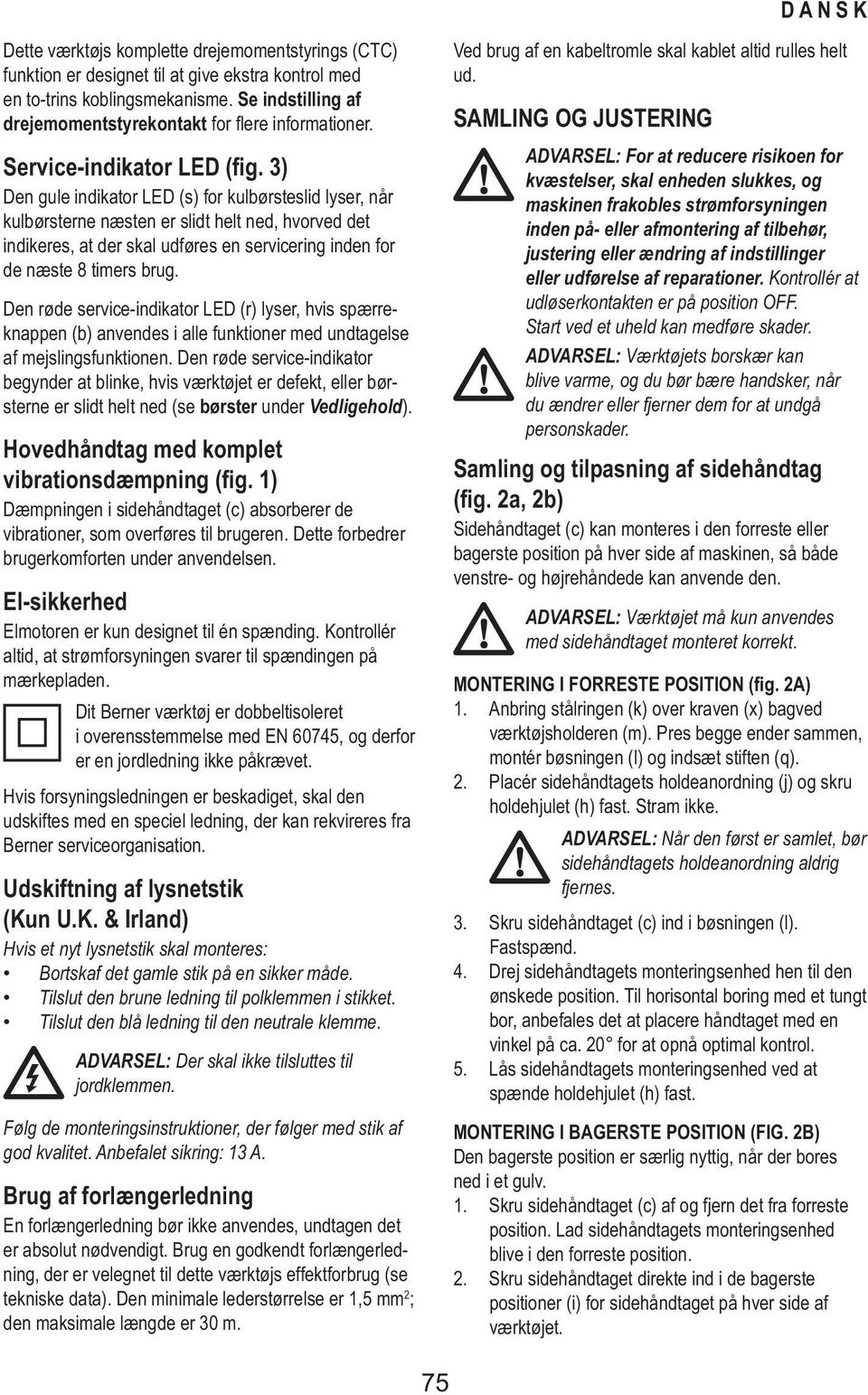 3) Den gule indikator LED (s) for kulbørsteslid lyser, når kulbørsterne næsten er slidt helt ned, hvorved det indikeres, at der skal udføres en servicering inden for de næste 8 timers brug.