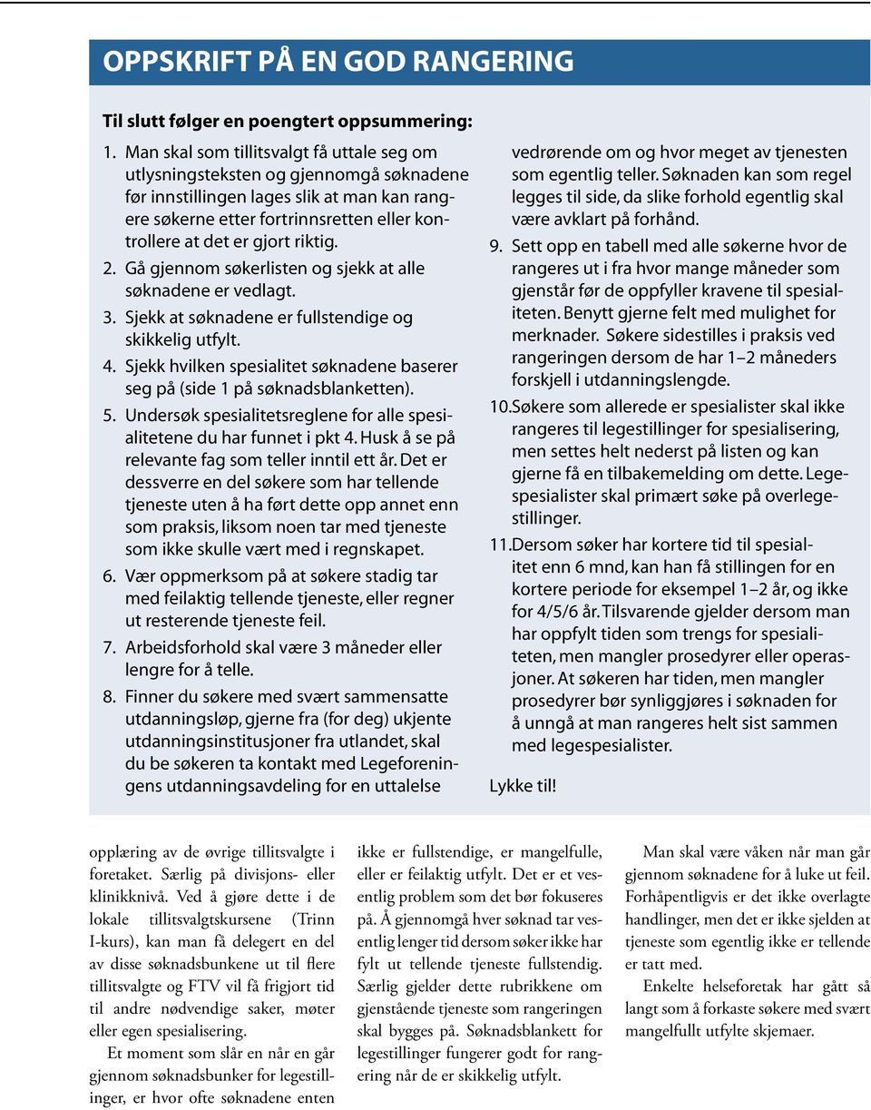 riktig. 2. Gå gjennom søkerlisten og sjekk at alle søknadene er vedlagt. 3. Sjekk at søknadene er fullstendige og skikkelig utfylt. 4.