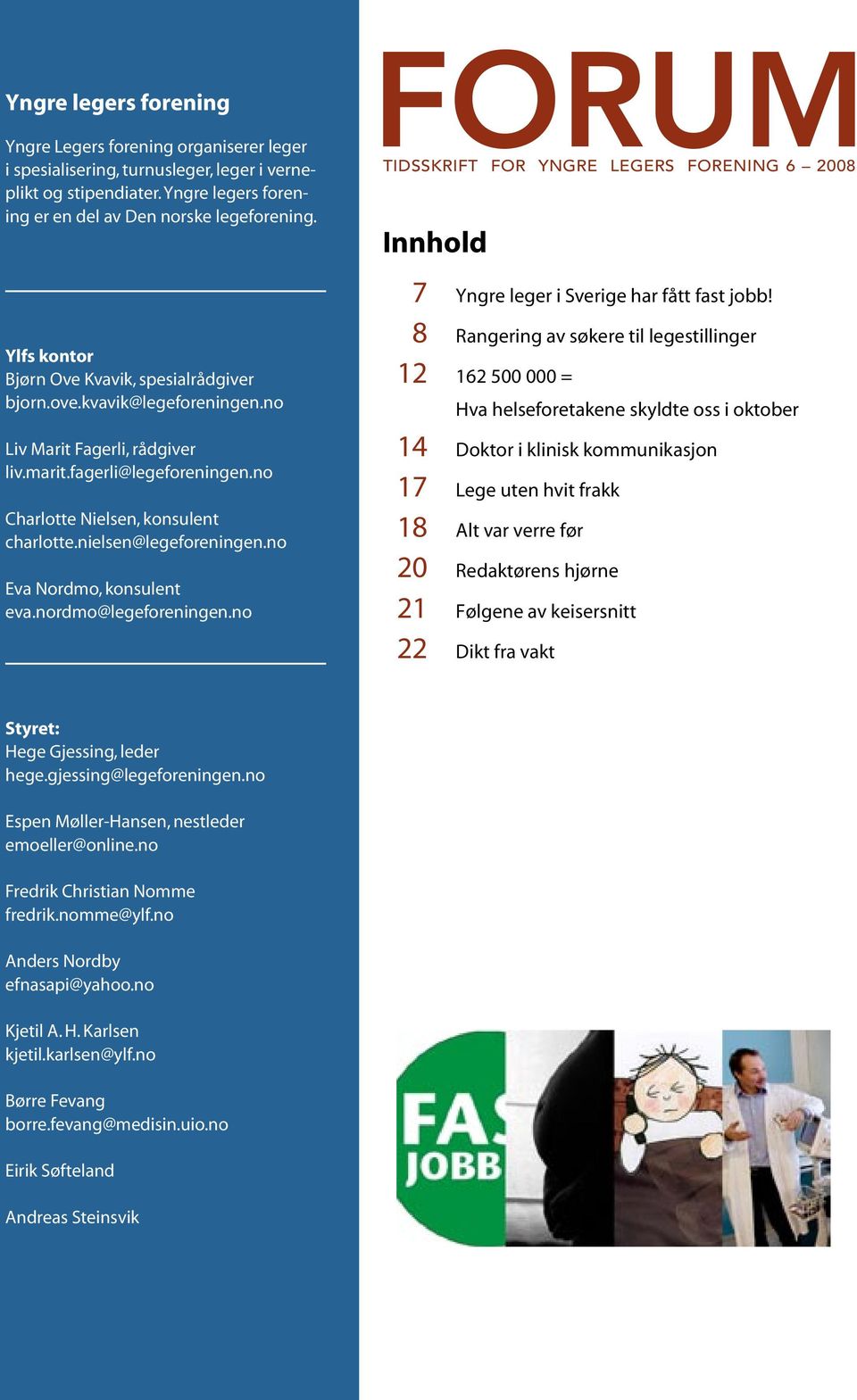 nielsen@legeforeningen.no Eva Nordmo, konsulent eva.nordmo@legeforeningen.no FORUM Tidsskrift for Yngre legers forening 6 2008 Innhold 7 Yngre leger i Sverige har fått fast jobb!