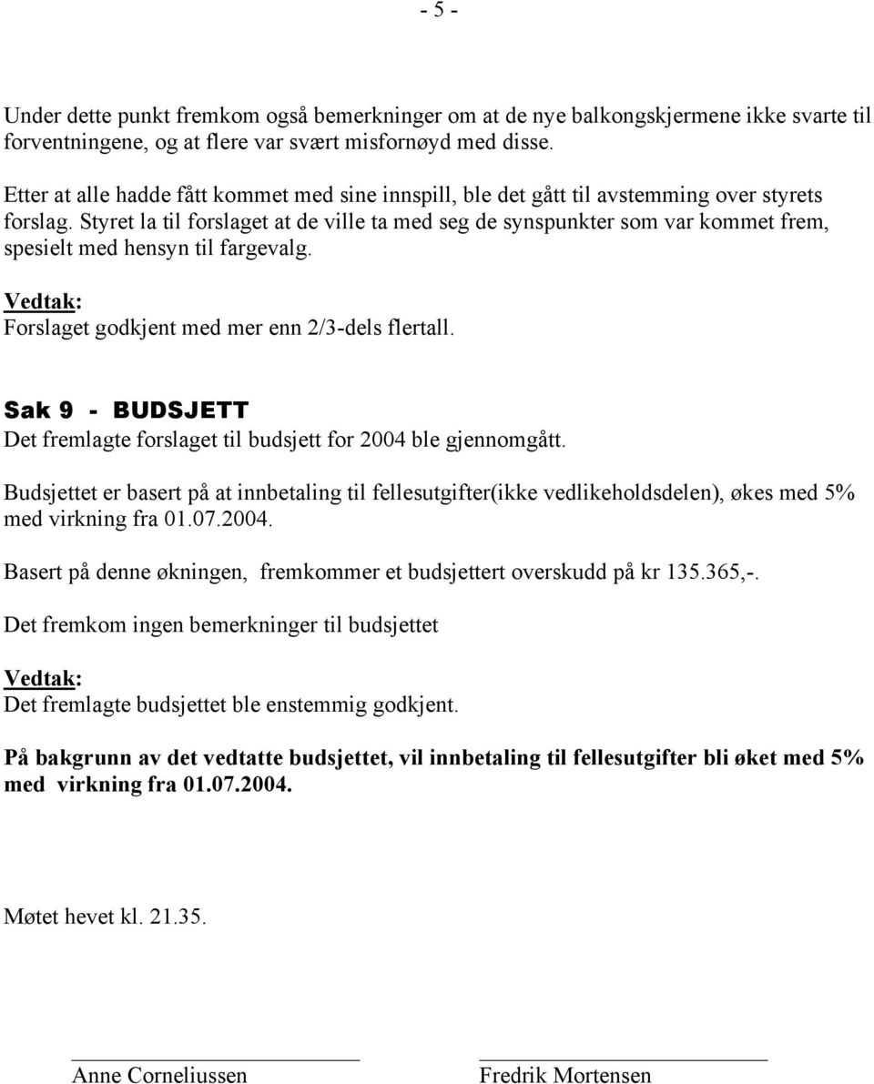 Styret la til forslaget at de ville ta med seg de synspunkter som var kommet frem, spesielt med hensyn til fargevalg. Forslaget godkjent med mer enn 2/3-dels flertall.